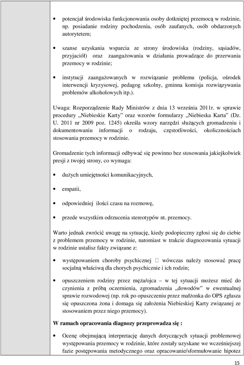 do przerwania przemocy w rodzinie; instytucji zaangażowanych w rozwiązanie problemu (policja, ośrodek interwencji kryzysowej, pedagog szkolny, gminna komisja rozwiązywania problemów alkoholowych itp.