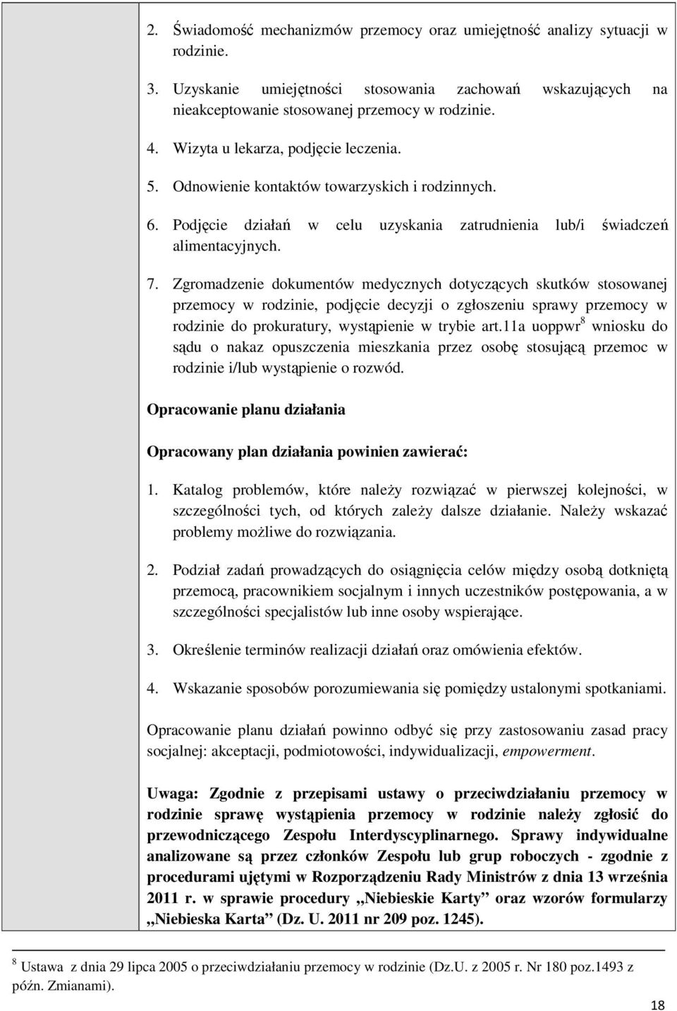 Zgromadzenie dokumentów medycznych dotyczących skutków stosowanej przemocy w rodzinie, podjęcie decyzji o zgłoszeniu sprawy przemocy w rodzinie do prokuratury, wystąpienie w trybie art.