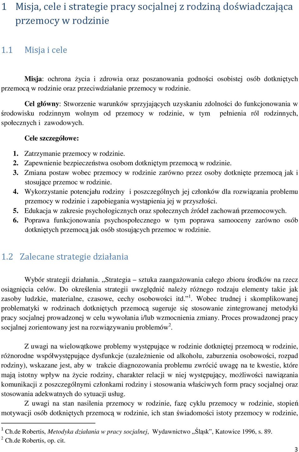 Cel główny: Stworzenie warunków sprzyjających uzyskaniu zdolności do funkcjonowania w środowisku rodzinnym wolnym od przemocy w rodzinie, w tym pełnienia ról rodzinnych, społecznych i zawodowych.