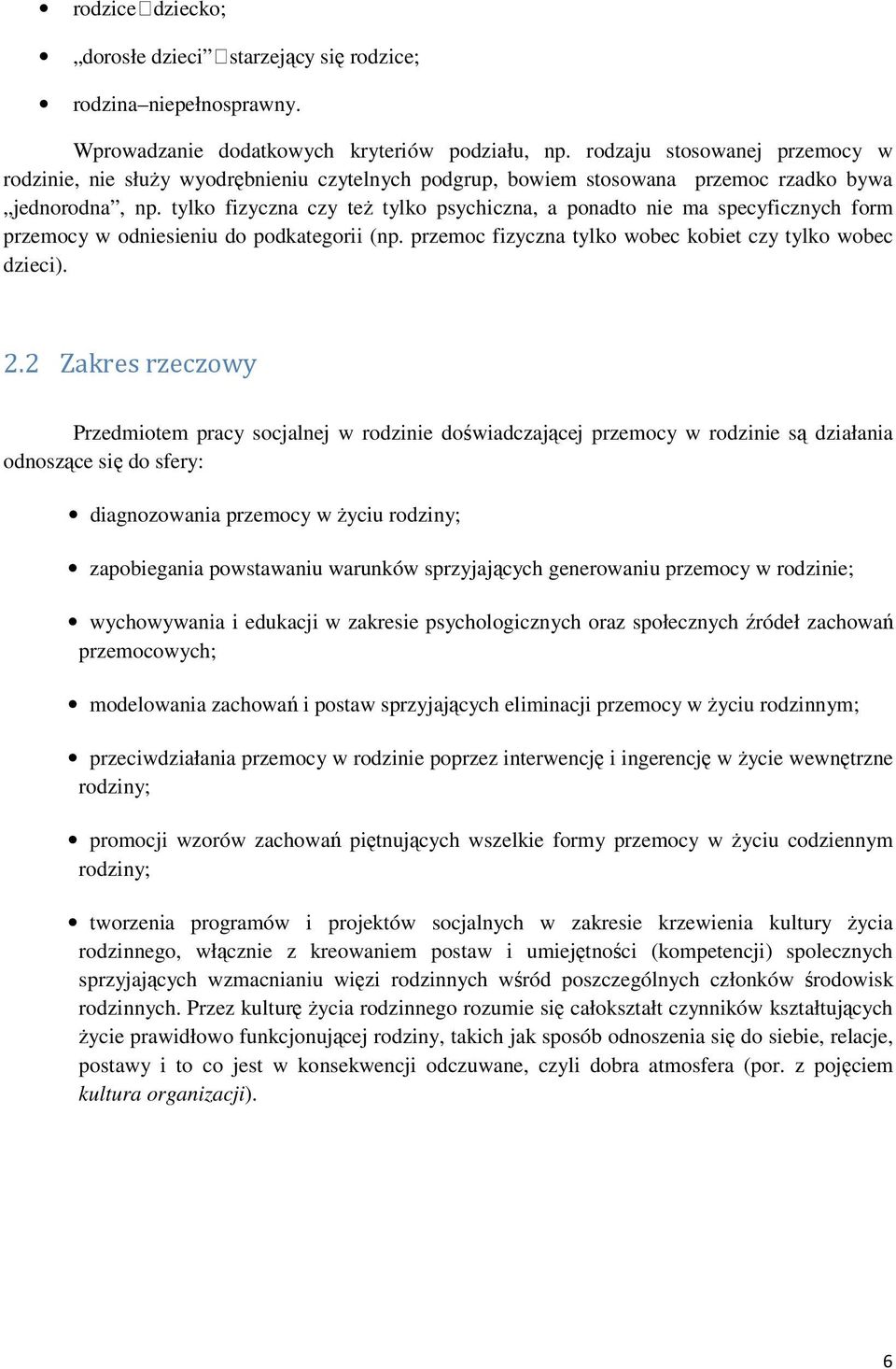 tylko fizyczna czy też tylko psychiczna, a ponadto nie ma specyficznych form przemocy w odniesieniu do podkategorii (np. przemoc fizyczna tylko wobec kobiet czy tylko wobec dzieci). 2.