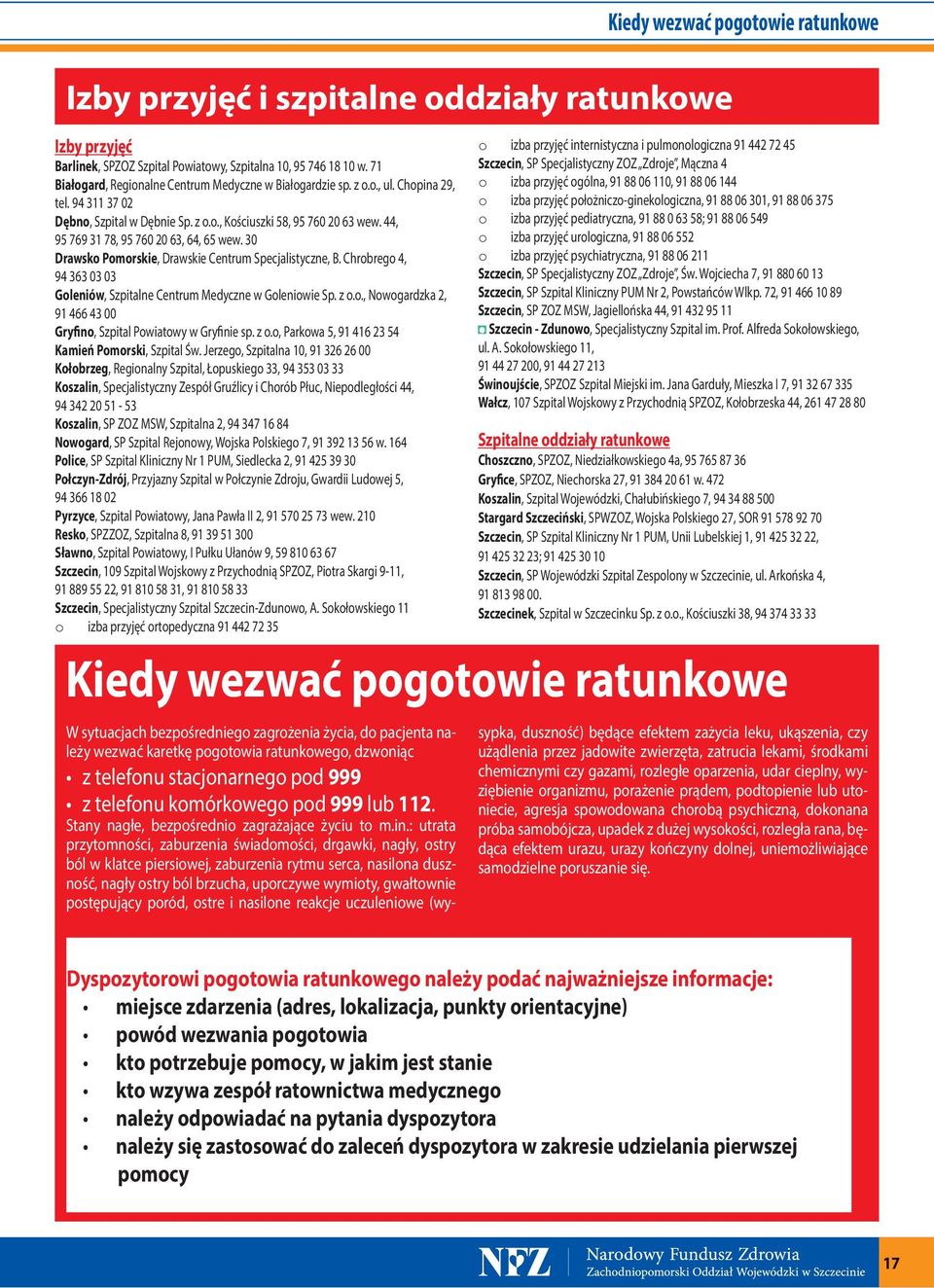 30 Drawsko Pomorskie, Drawskie Centrum Specjalistyczne, B. Chrobrego 4, 94 363 03 03 Goleniów, Szpitalne Centrum Medyczne w Goleniowie Sp. z o.o., Nowogardzka 2, 91 466 43 00 Gryfino, Szpital Powiatowy w Gryfinie sp.