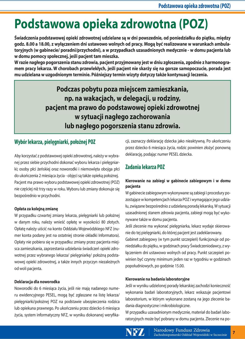 Mogą być realizowane w warunkach ambulatoryjnych (w gabinecie/ poradni/przychodni), a w przypadkach uzasadnionych medycznie - w domu pacjenta lub w domu pomocy społecznej, jeśli pacjent tam mieszka.