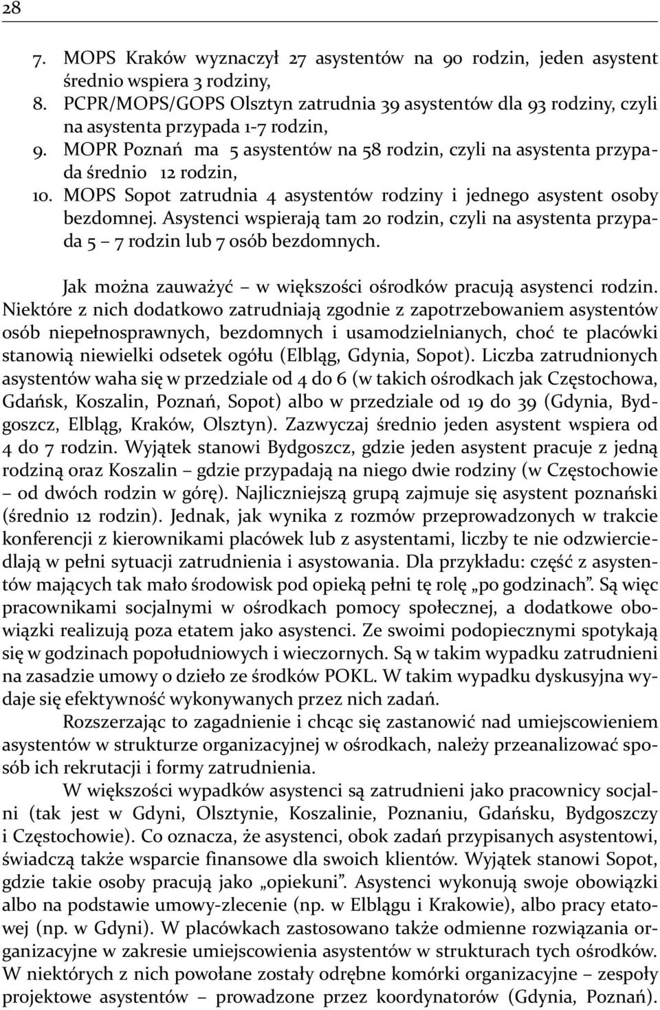 MOPS Sopot zatrudnia 4 asystentów rodziny i jednego asystent osoby bezdomnej. Asystenci wspierają tam 20 rodzin, czyli na asystenta przypada 5 7 rodzin lub 7 osób bezdomnych.