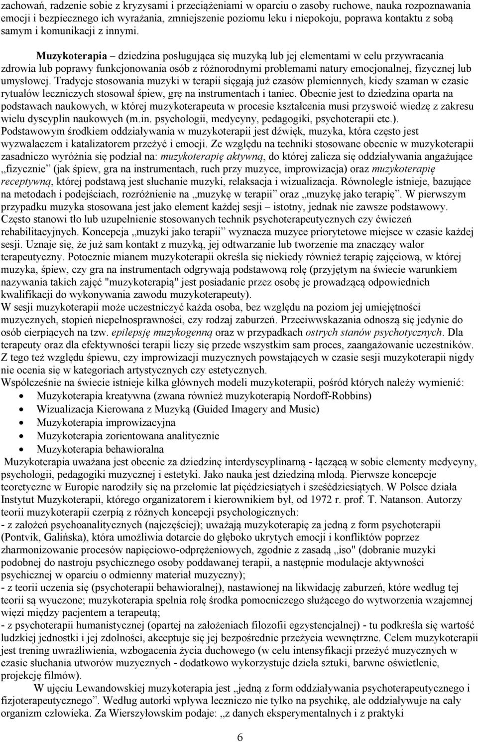 Muzykoterapia dziedzina posługująca się muzyką lub jej elementami w celu przywracania zdrowia lub poprawy funkcjonowania osób z różnorodnymi problemami natury emocjonalnej, fizycznej lub umysłowej.