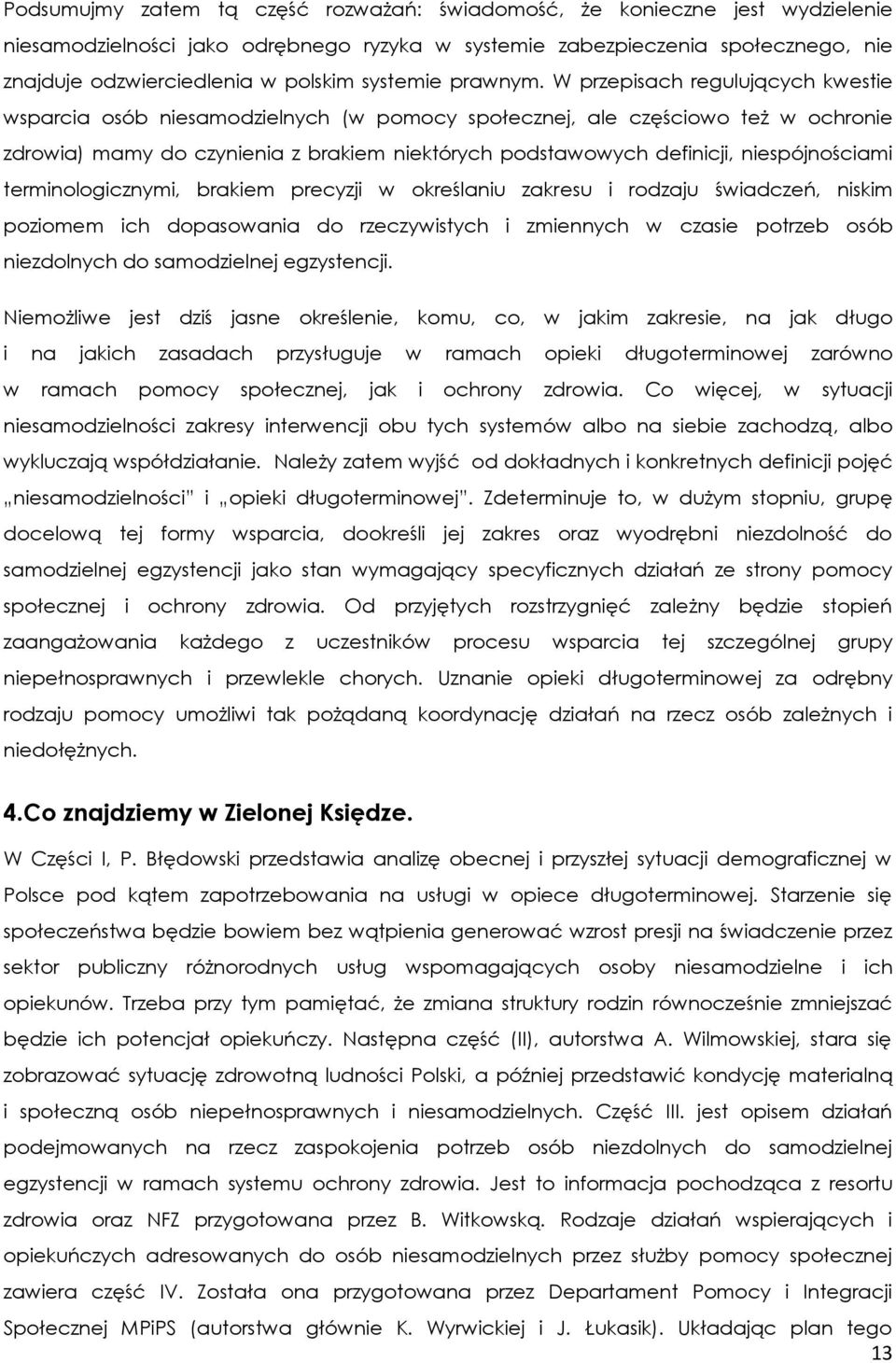 W przepisach regulujących kwestie wsparcia osób niesamodzielnych (w pomocy społecznej, ale częściowo też w ochronie zdrowia) mamy do czynienia z brakiem niektórych podstawowych definicji,