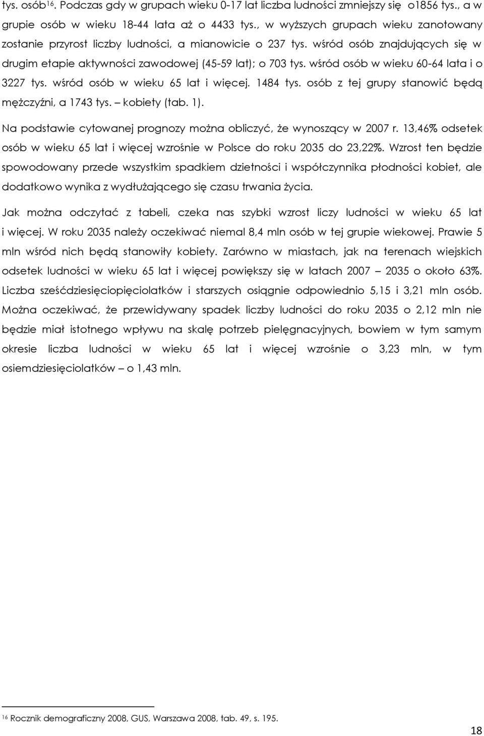 wśród osób w wieku 60-64 lata i o 3227 tys. wśród osób w wieku 65 lat i więcej. 1484 tys. osób z tej grupy stanowić będą mężczyźni, a 1743 tys. kobiety (tab. 1).