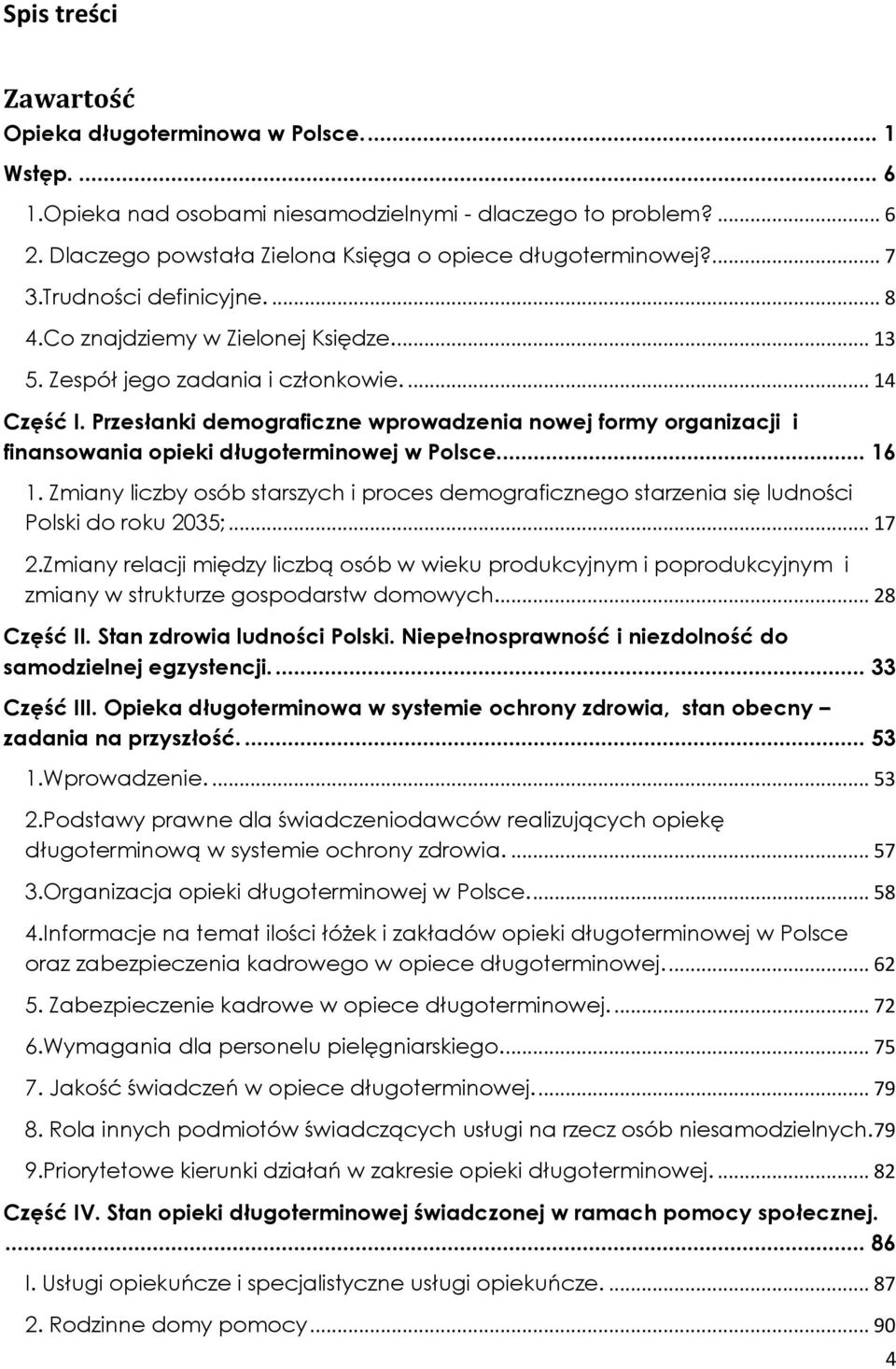 Przesłanki demograficzne wprowadzenia nowej formy organizacji i finansowania opieki długoterminowej w Polsce.... 16 1.