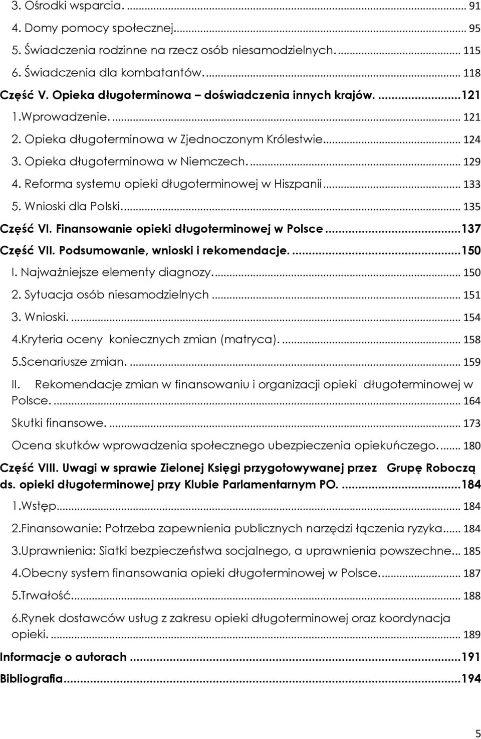 Reforma systemu opieki długoterminowej w Hiszpanii... 133 5. Wnioski dla Polski.... 135 Część VI. Finansowanie opieki długoterminowej w Polsce...137 Część VII. Podsumowanie, wnioski i rekomendacje.