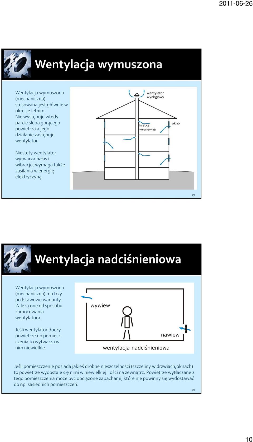 Zależą one od sposobu zamocowania wentylatora. Jeśli wentylator tłoczy powietrze do pomieszczenia to wytwarza w nim niewielkie.