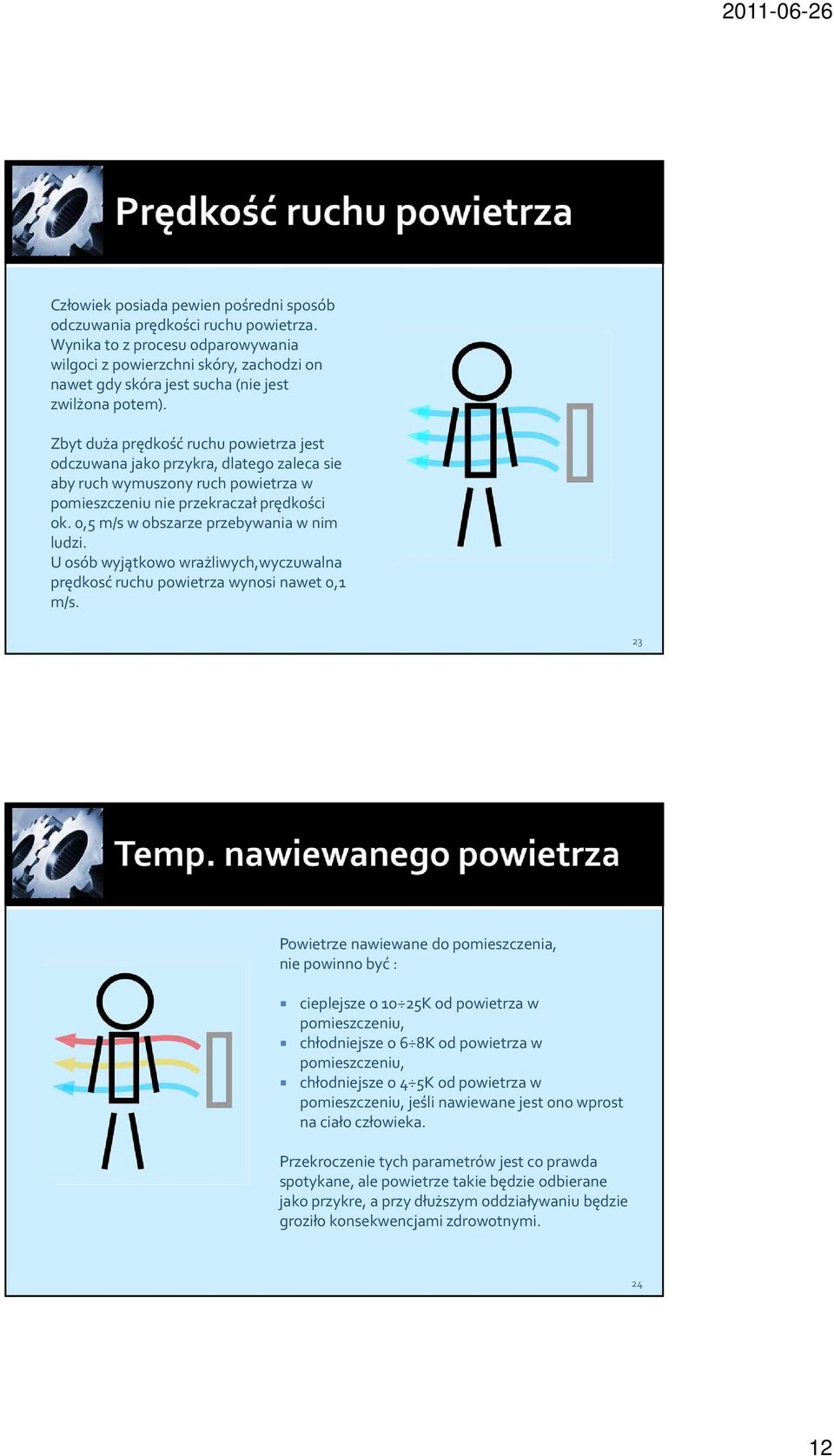 Zbyt duża prędkość ruchu powietrza jest odczuwana jako przykra, dlatego zaleca sie aby ruch wymuszony ruch powietrza w pomieszczeniu nie przekraczał prędkości ok.