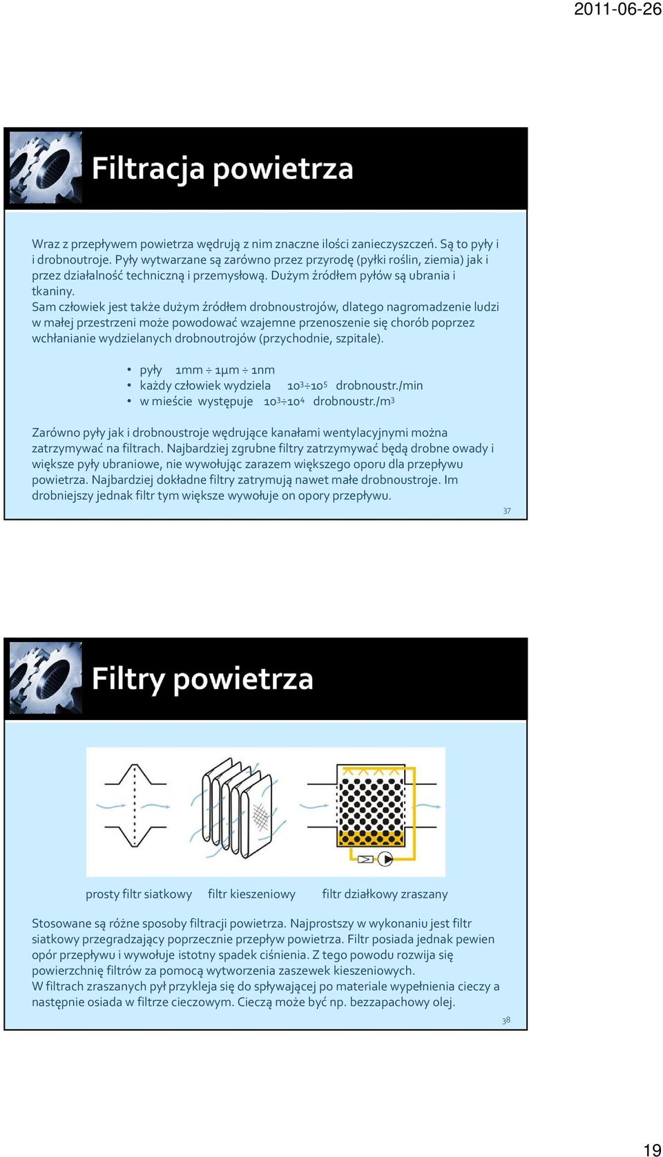 Sam człowiek jest także dużym źródłem drobnoustrojów, dlatego nagromadzenie ludzi w małej przestrzeni może powodować wzajemne przenoszenie się chorób poprzez wchłanianie wydzielanych drobnoutrojów