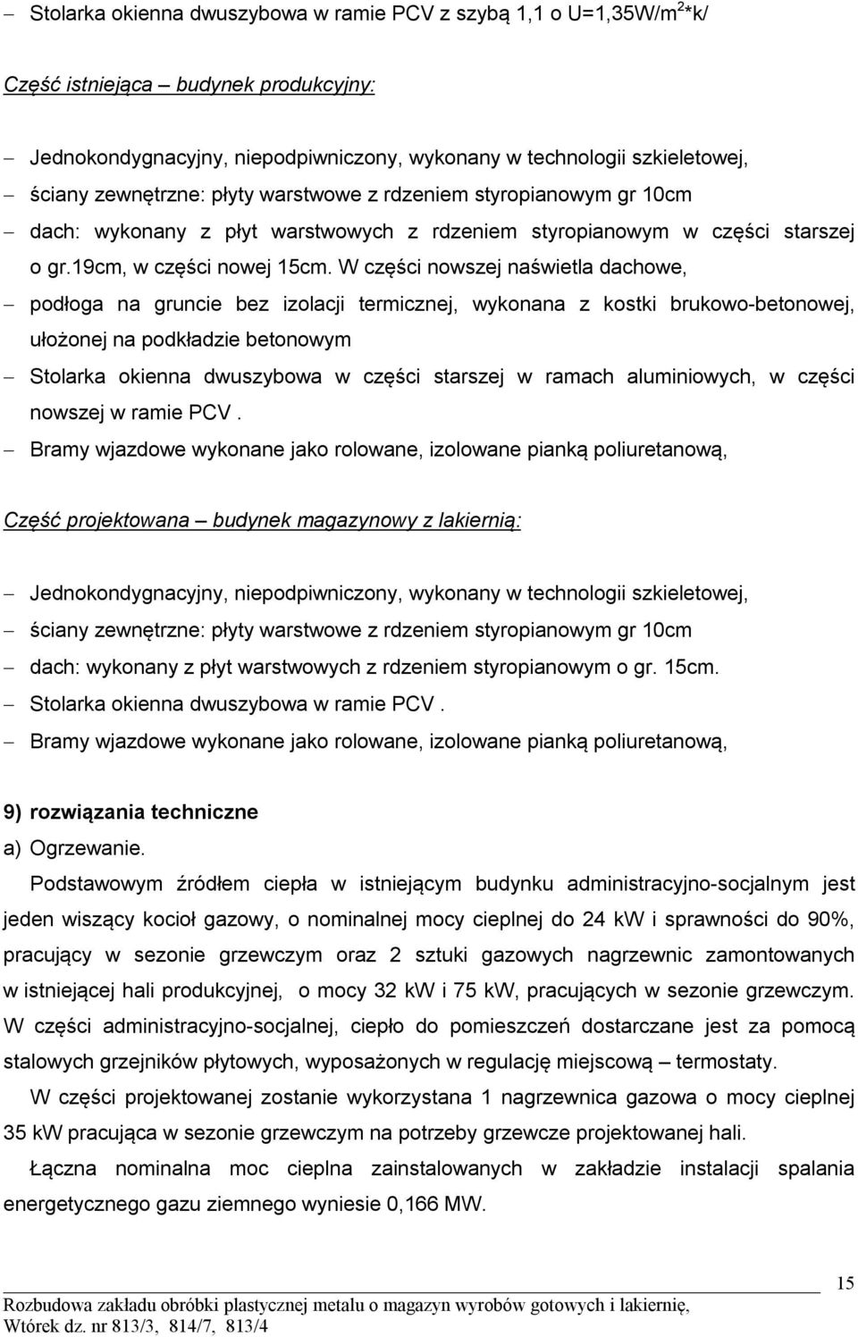 W części nowszej naświetla dachowe, podłoga na gruncie bez izolacji termicznej, wykonana z kostki brukowo-betonowej, ułożonej na podkładzie betonowym Stolarka okienna dwuszybowa w części starszej w