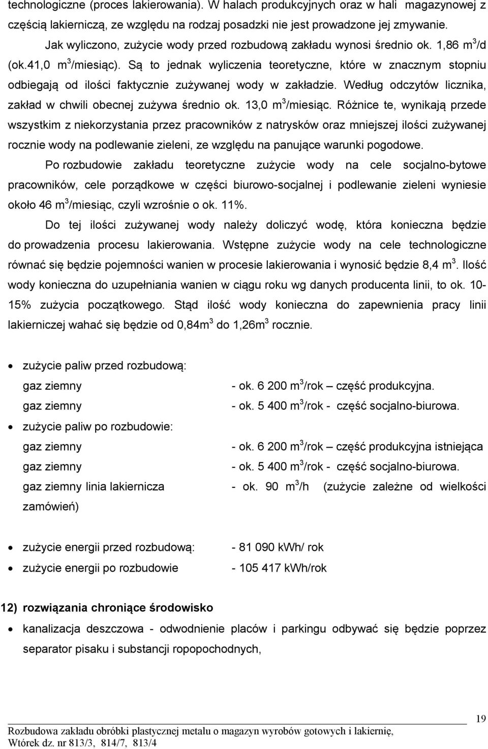 Są to jednak wyliczenia teoretyczne, które w znacznym stopniu odbiegają od ilości faktycznie zużywanej wody w zakładzie. Według odczytów licznika, zakład w chwili obecnej zużywa średnio ok.