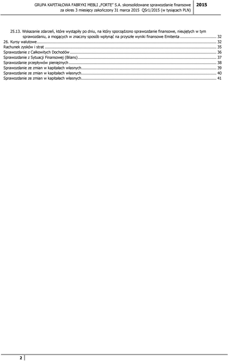 wpłynąć na przyszłe wyniki finansowe Emitenta... 32 26. Kursy walutowe... 32 Rachunek zysków i strat... 35 Sprawozdanie z Całkowitych Dochodów.