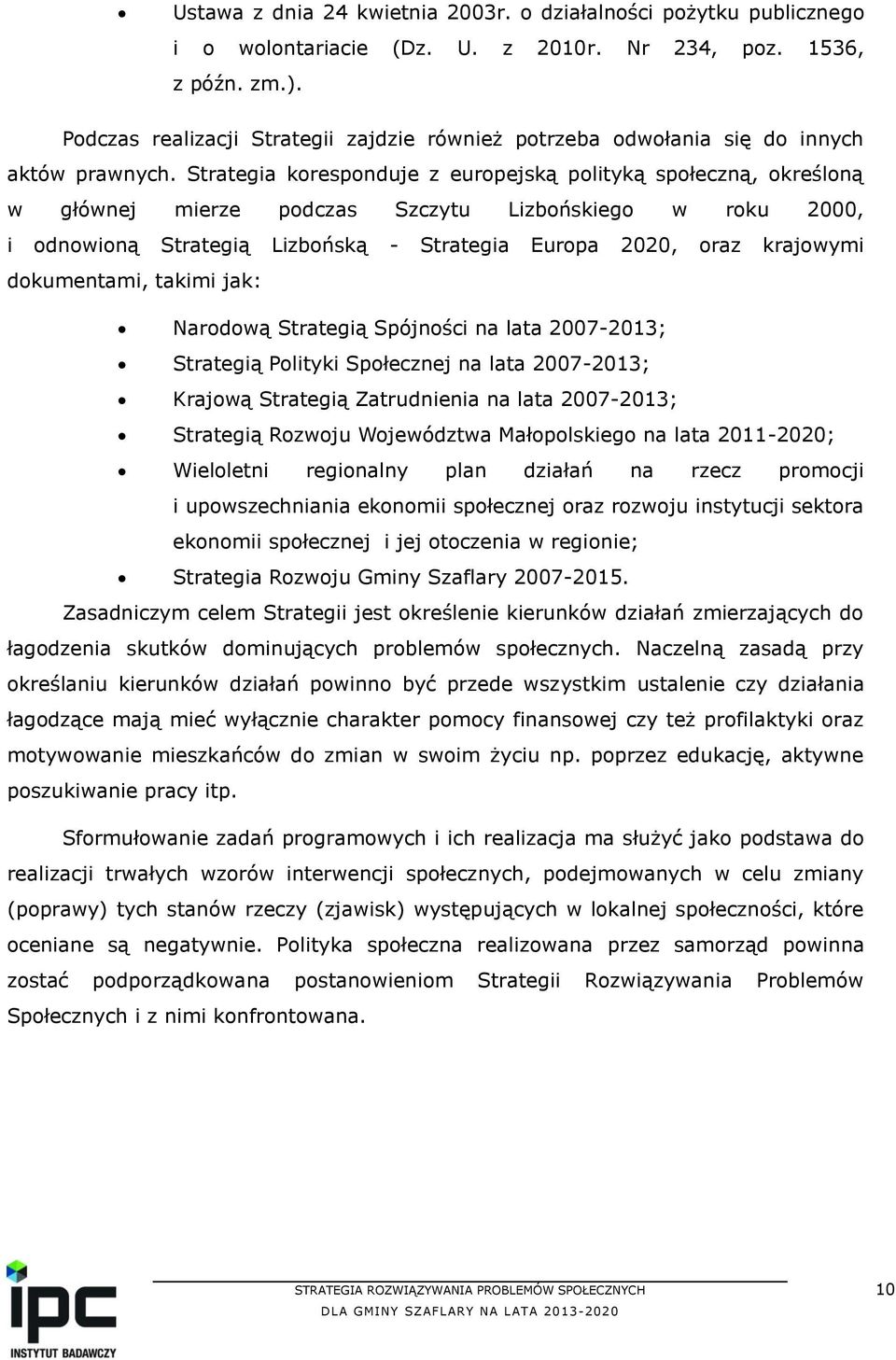 Strategia koresponduje z europejską polityką społeczną, określoną w głównej mierze podczas Szczytu Lizbońskiego w roku 2000, i odnowioną Strategią Lizbońską - Strategia Europa 2020, oraz krajowymi