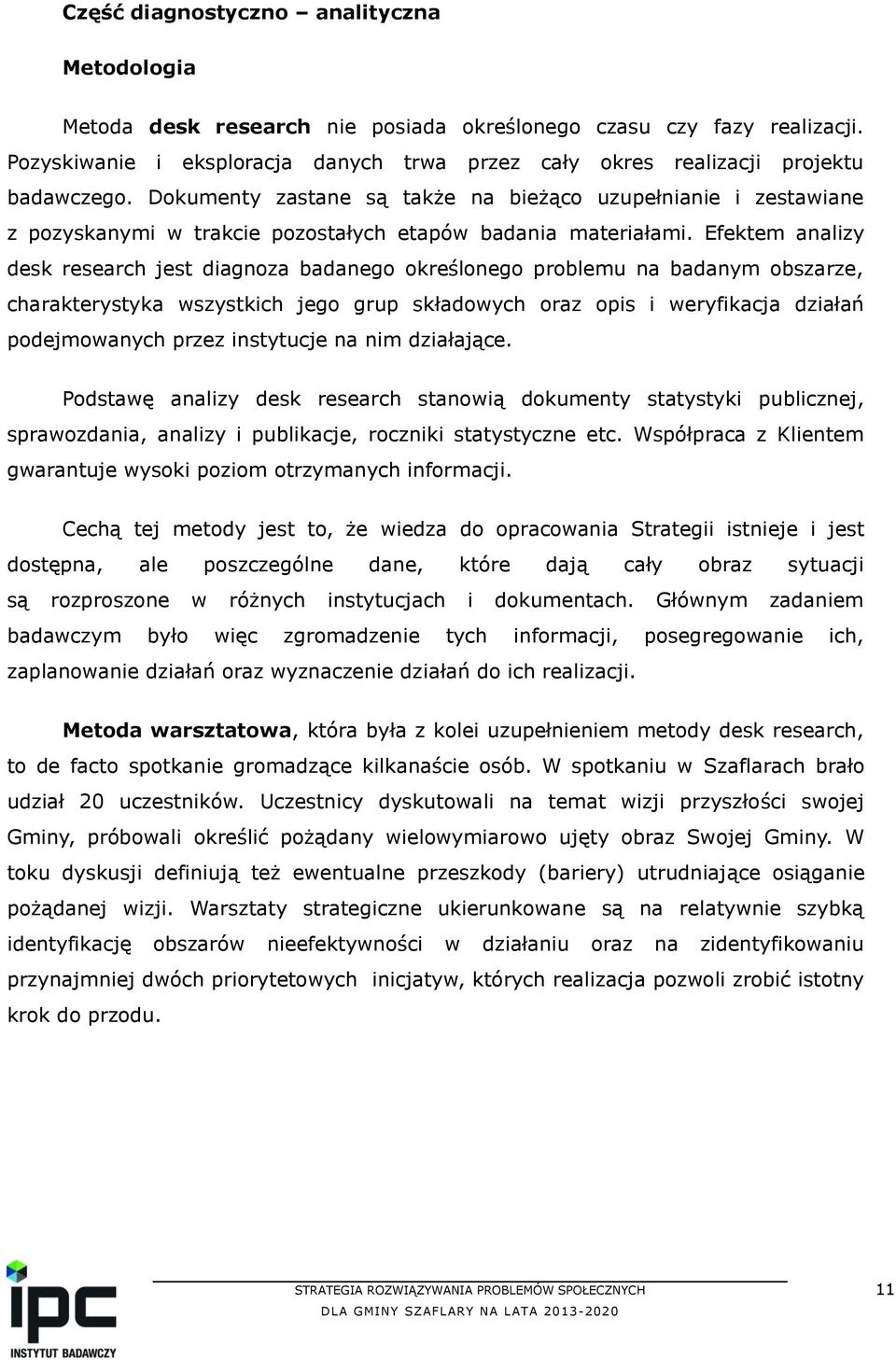 Dokumenty zastane są także na bieżąco uzupełnianie i zestawiane z pozyskanymi w trakcie pozostałych etapów badania materiałami.