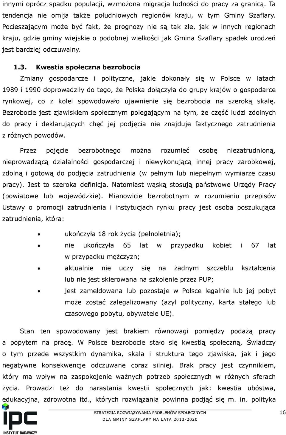 Kwestia społeczna bezrobocia Zmiany gospodarcze i polityczne, jakie dokonały się w Polsce w latach 1989 i 1990 doprowadziły do tego, że Polska dołączyła do grupy krajów o gospodarce rynkowej, co z