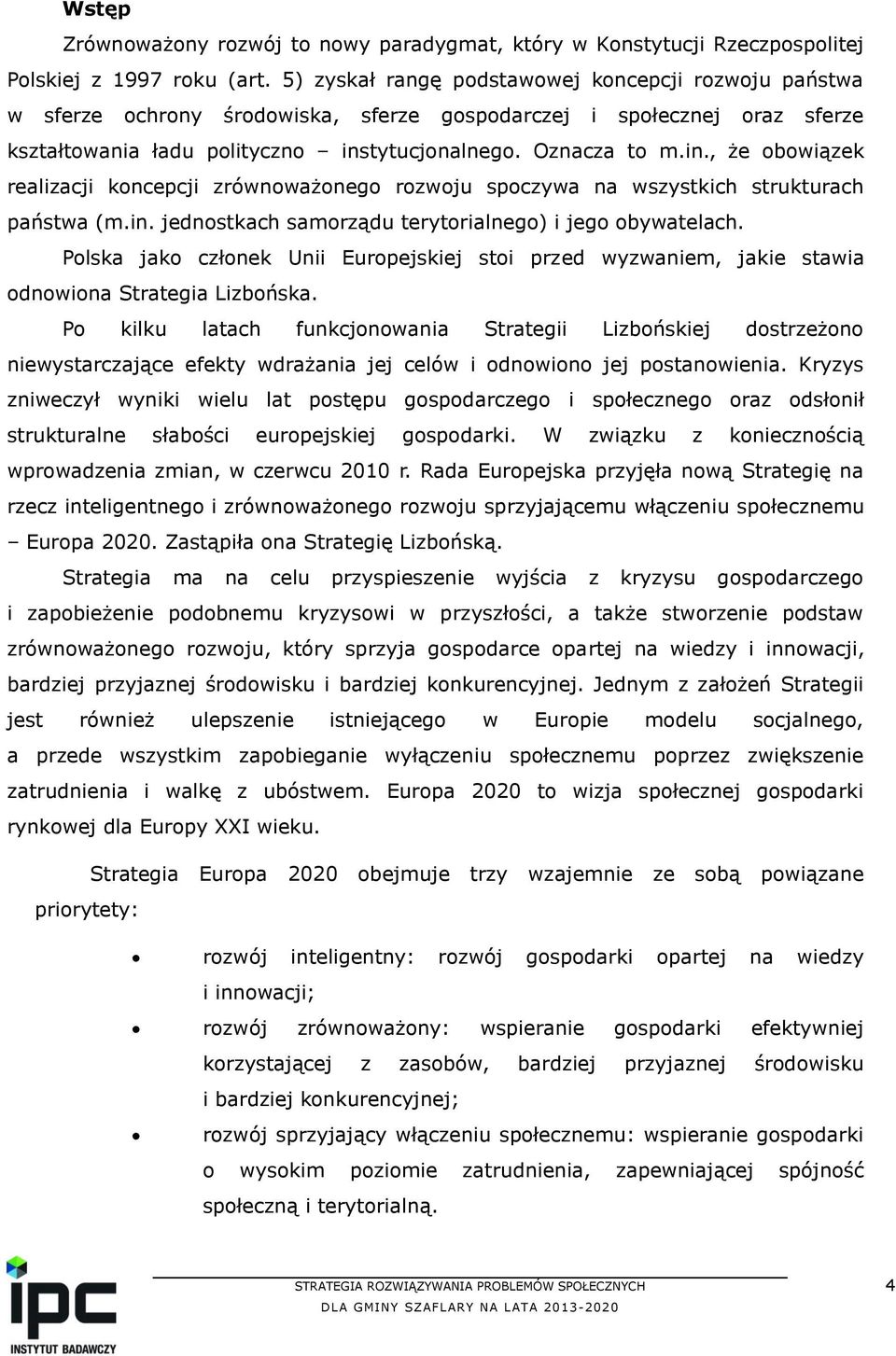 tytucjonalnego. Oznacza to m.in., że obowiązek realizacji koncepcji zrównoważonego rozwoju spoczywa na wszystkich strukturach państwa (m.in. jednostkach samorządu terytorialnego) i jego obywatelach.