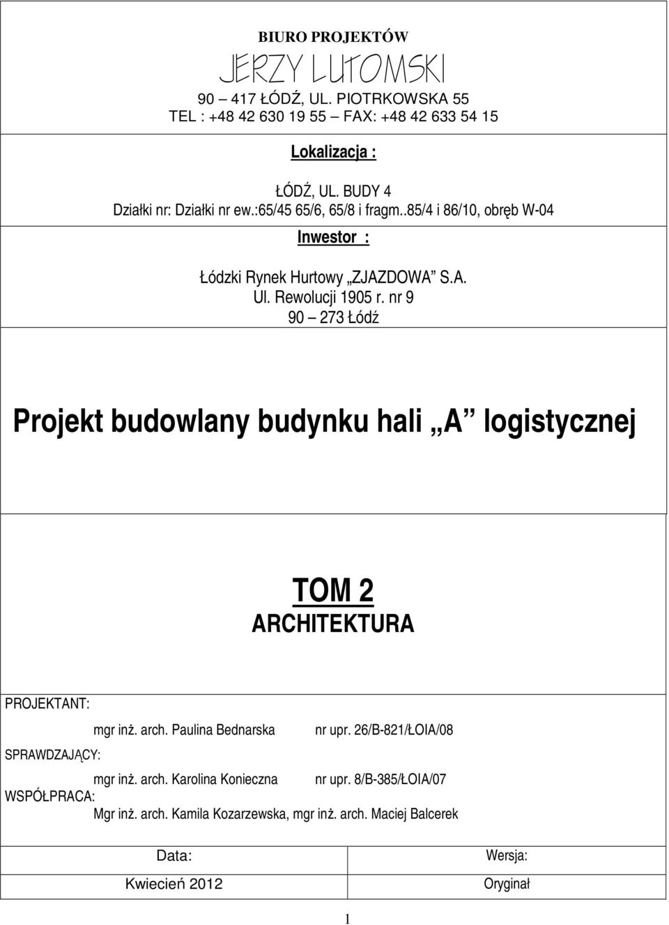 nr 9 90 273 Łódź Projekt budowlany budynku hali A logistycznej TOM 2 ARCHITEKTURA PROJEKTANT: SPRAWDZAJĄCY: mgr inŝ. arch. Paulina Bednarska nr upr.