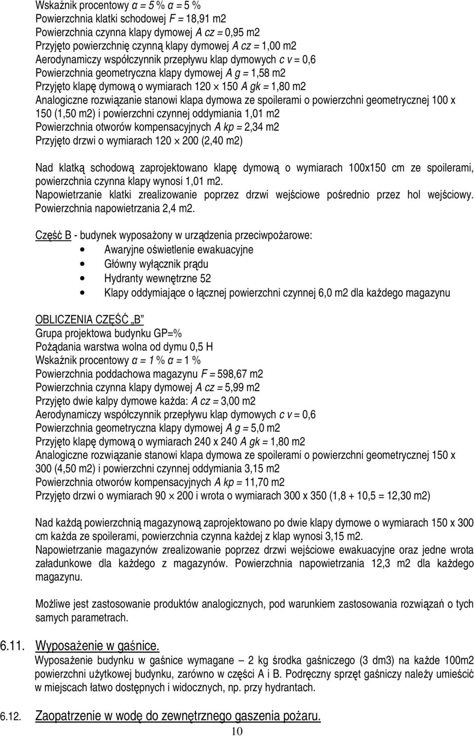 dymowa ze spoilerami o powierzchni geometrycznej 100 x 150 (1,50 m2) i powierzchni czynnej oddymiania 1,01 m2 Powierzchnia otworów kompensacyjnych A kp = 2,34 m2 Przyjęto drzwi o wymiarach 120 200