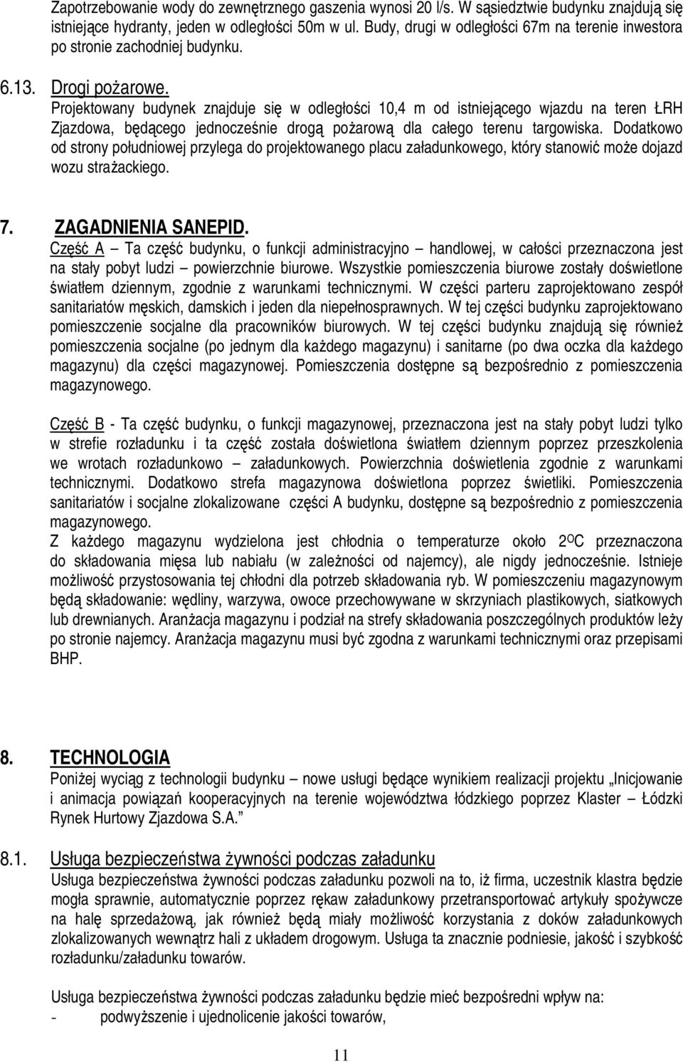 Projektowany budynek znajduje się w odległości 10,4 m od istniejącego wjazdu na teren ŁRH Zjazdowa, będącego jednocześnie drogą poŝarową dla całego terenu targowiska.