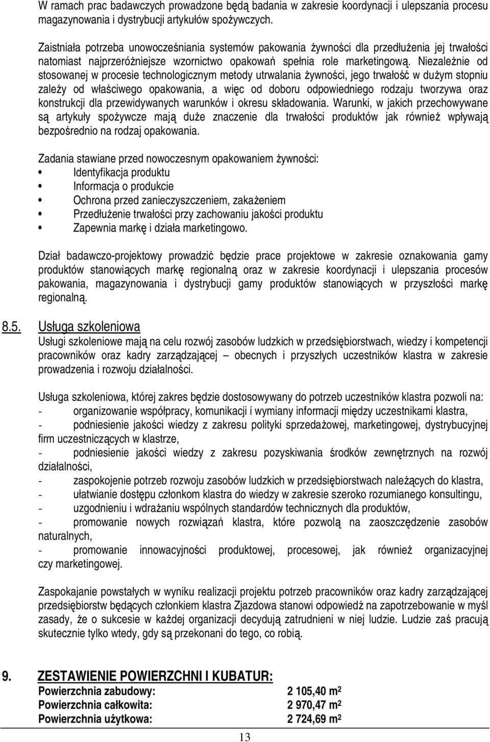 NiezaleŜnie od stosowanej w procesie technologicznym metody utrwalania Ŝywności, jego trwałość w duŝym stopniu zaleŝy od właściwego opakowania, a więc od doboru odpowiedniego rodzaju tworzywa oraz