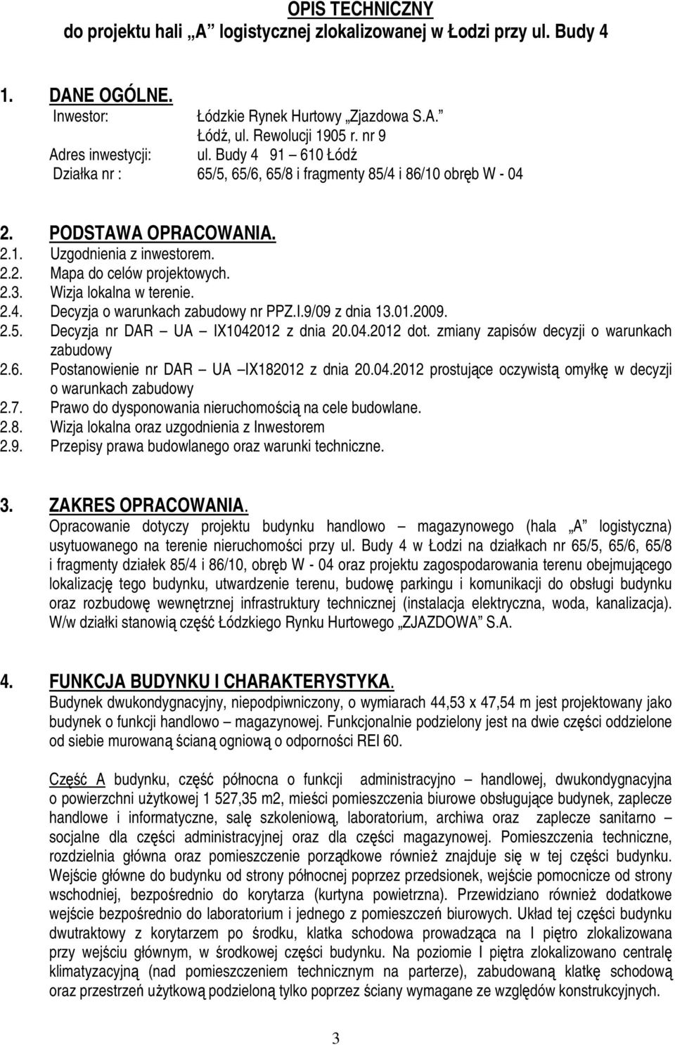 2.3. Wizja lokalna w terenie. 2.4. Decyzja o warunkach zabudowy nr PPZ.I.9/09 z dnia 13.01.2009. 2.5. Decyzja nr DAR UA IX1042012 z dnia 20.04.2012 dot. zmiany zapisów decyzji o warunkach zabudowy 2.