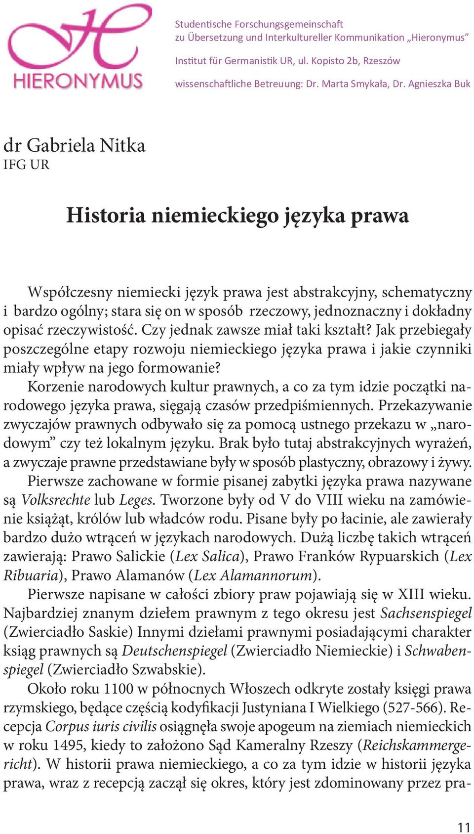 Agnieszka Buk dr Gabriela Nitka IFG UR Historia niemieckiego języka prawa Współczesny niemiecki język prawa jest abstrakcyjny, schematyczny i bardzo ogólny; stara się on w sposób rzeczowy,