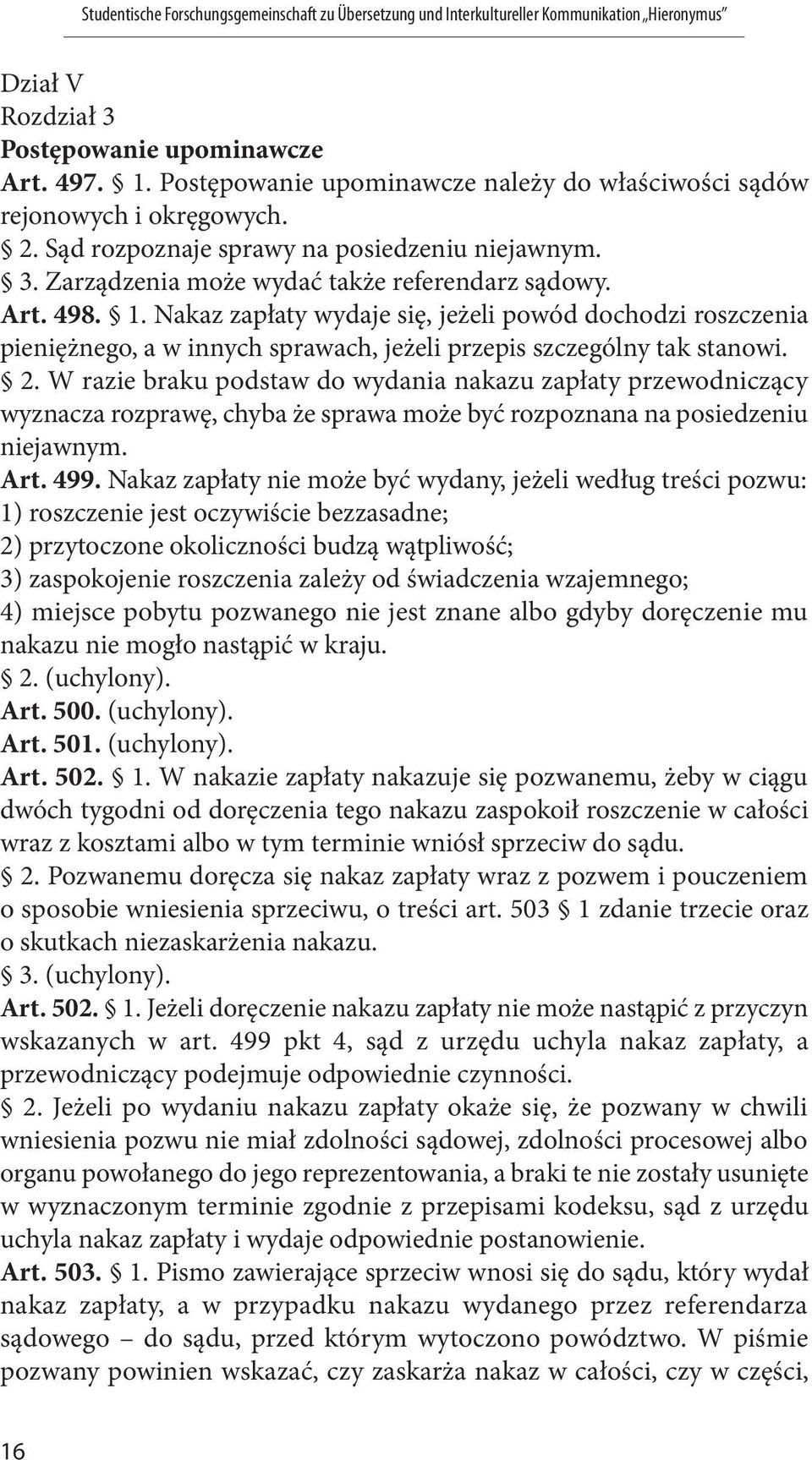 W razie braku podstaw do wydania nakazu zapłaty przewodniczący wyznacza rozprawę, chyba że sprawa może być rozpoznana na posiedzeniu niejawnym. Art. 499.