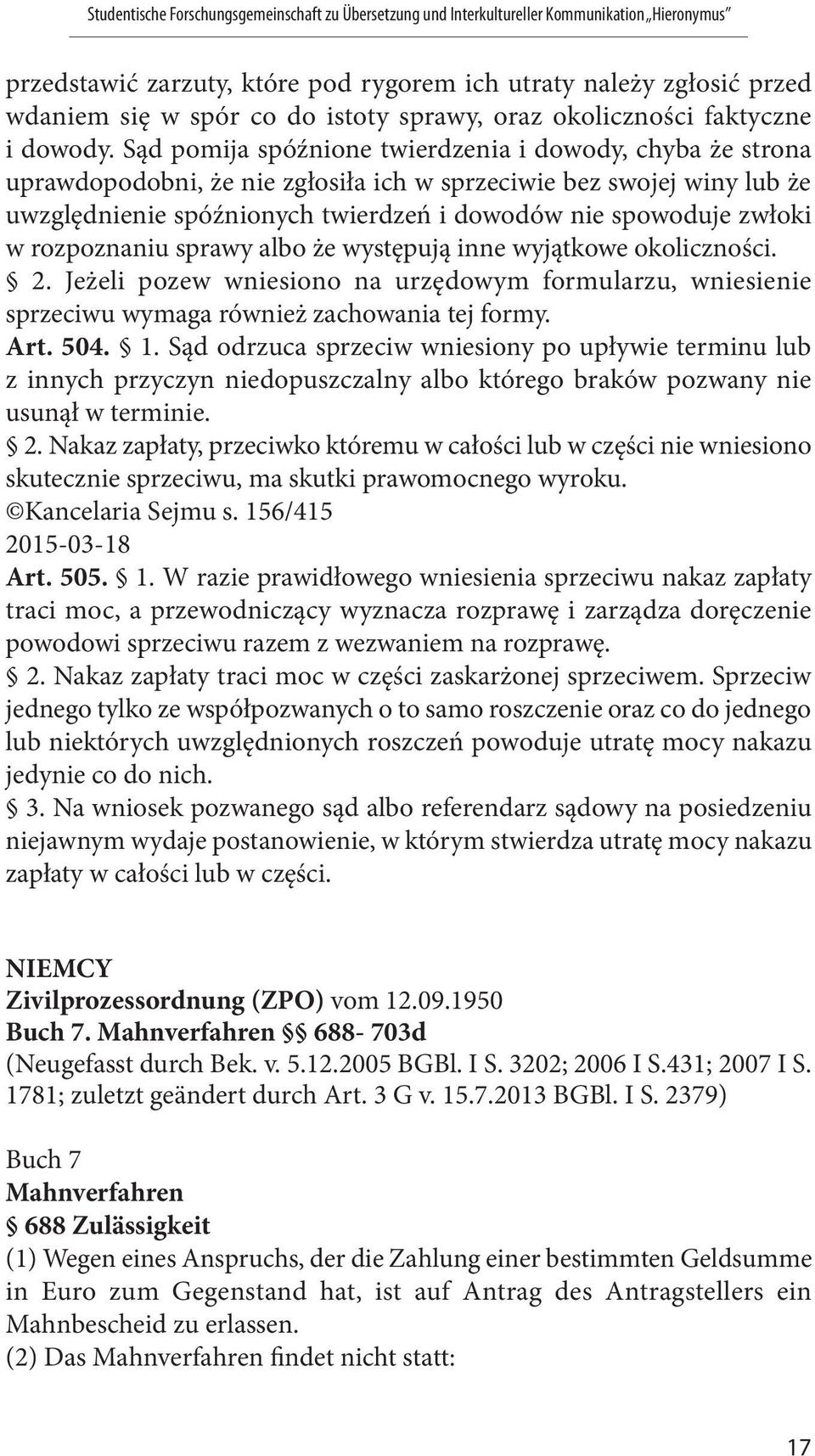 rozpoznaniu sprawy albo że występują inne wyjątkowe okoliczności. 2. Jeżeli pozew wniesiono na urzędowym formularzu, wniesienie sprzeciwu wymaga również zachowania tej formy. Art. 504. 1.