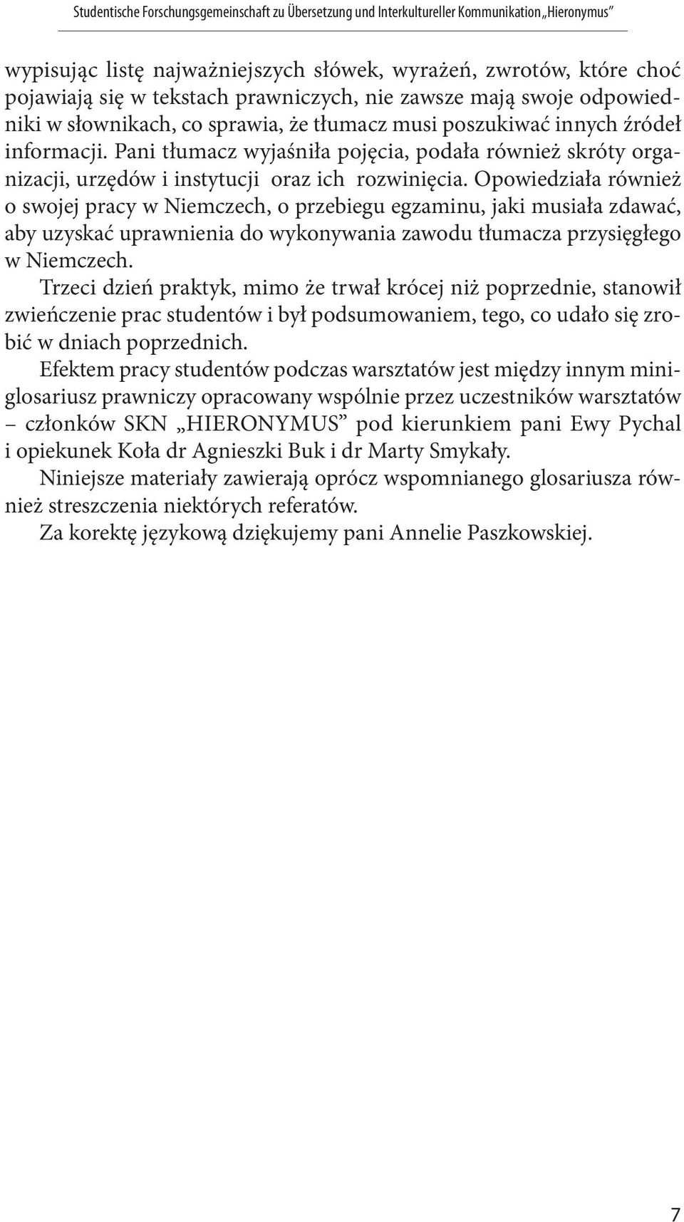 Opowiedziała również o swojej pracy w Niemczech, o przebiegu egzaminu, jaki musiała zdawać, aby uzyskać uprawnienia do wykonywania zawodu tłumacza przysięgłego w Niemczech.