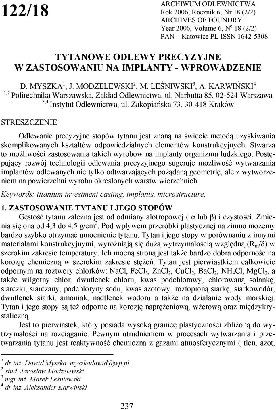 Zakopiańska 73, 30-418 Kraków STRESZCZENIE Odlewanie precyzyjne stopów tytanu jest znaną na świecie metodą uzyskiwania skomplikowanych kształtów odpowiedzialnych elementów konstrukcyjnych.