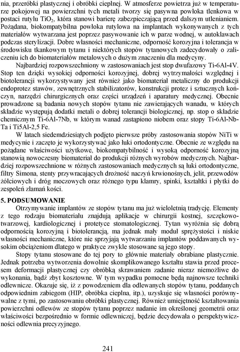 utlenianiem. Pożądana, biokompatybilna powłoka rutylowa na implantach wykonywanych z tych materiałów wytwarzana jest poprzez pasywowanie ich w parze wodnej, w autoklawach podczas sterylizacji.