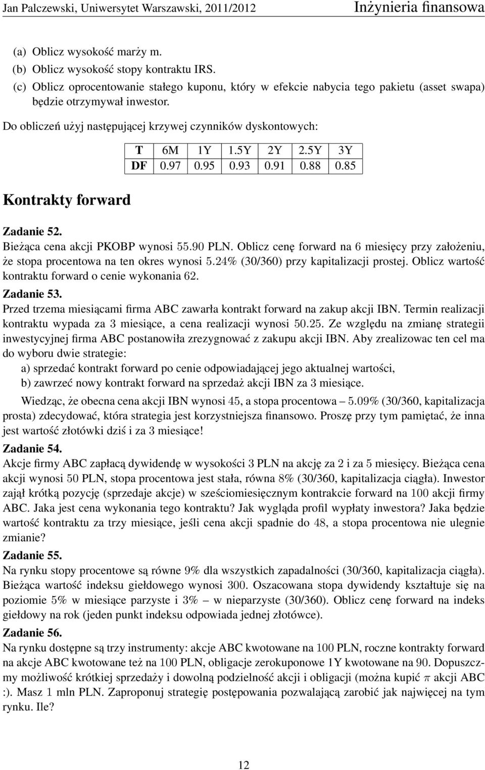 Oblicz cenę forward na 6 miesięcy przy założeniu, że stopa procentowa na ten okres wynosi 5.24% (30/360) przy kapitalizacji prostej. Oblicz wartość kontraktu forward o cenie wykonania 62. Zadanie 53.