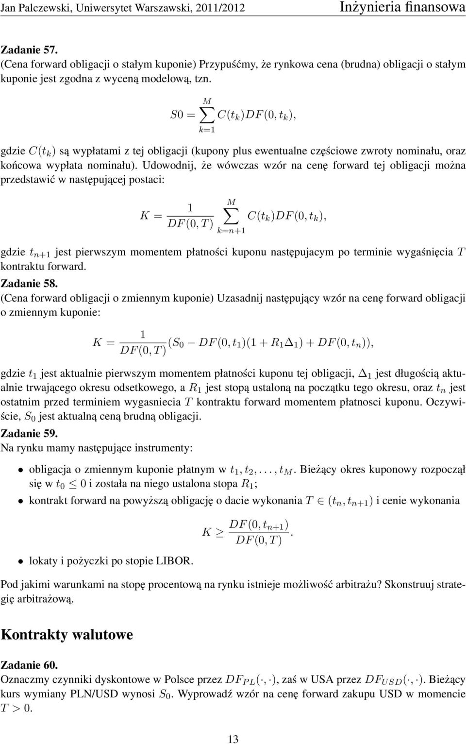 Udowodnij, że wówczas wzór na cenę forward tej obligacji można przedstawić w następującej postaci: K = 1 DF (0, T ) M k=n+1 C(t k )DF (0, t k ), gdzie t n+1 jest pierwszym momentem płatności kuponu