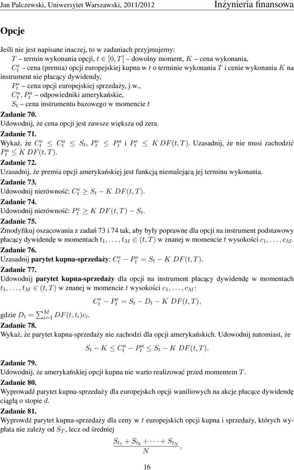 Udowodnij, że cena opcji jest zawsze większa od zera. Zadanie 71. Wykaż, że C e t C a t S t, P e t P a t i P e t K DF (t, T ). Uzasadnij, że nie musi zachodzić P a t K DF (t, T ). Zadanie 72.