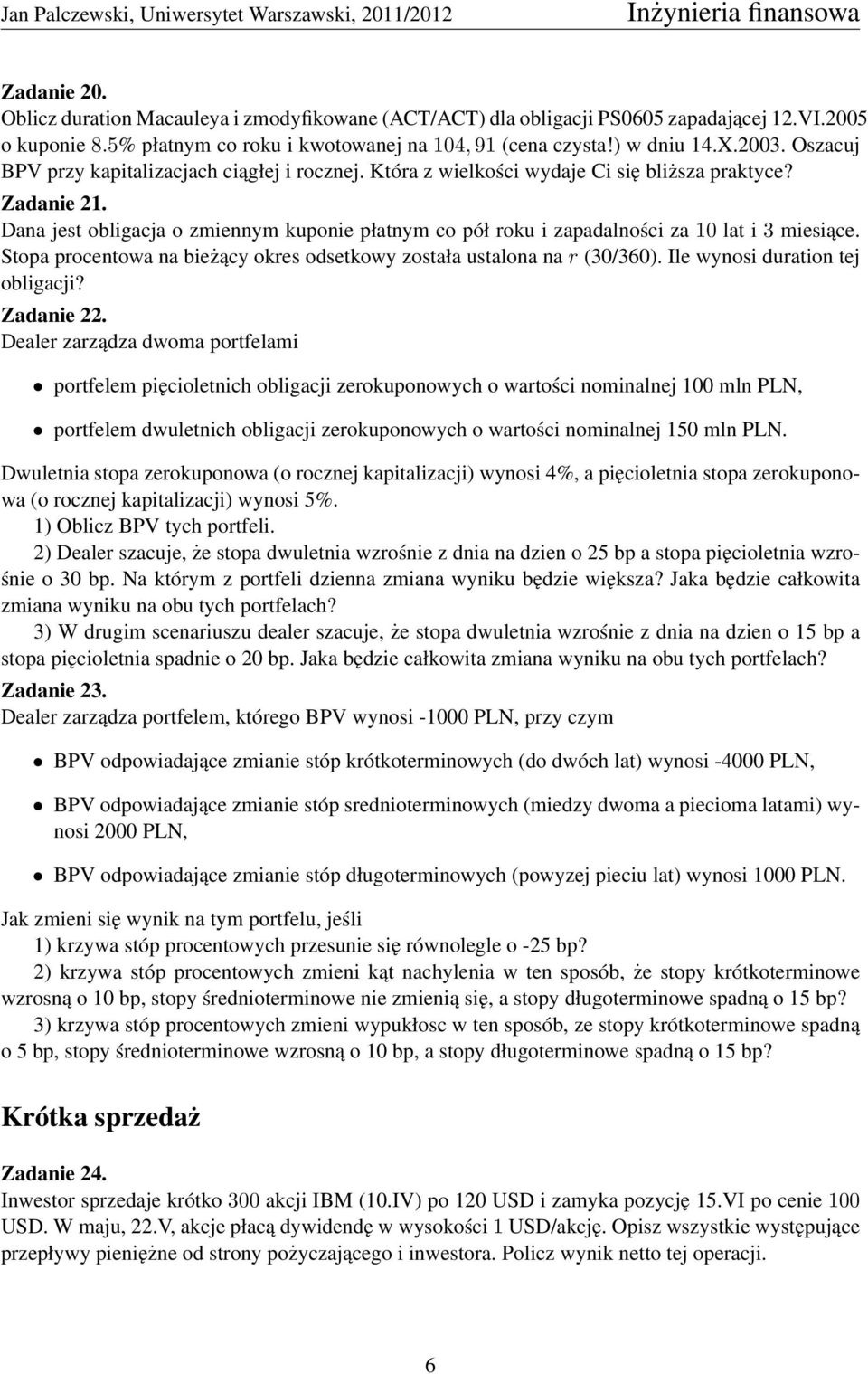 Dana jest obligacja o zmiennym kuponie płatnym co pół roku i zapadalności za 10 lat i 3 miesiące. Stopa procentowa na bieżący okres odsetkowy została ustalona na r (30/360).