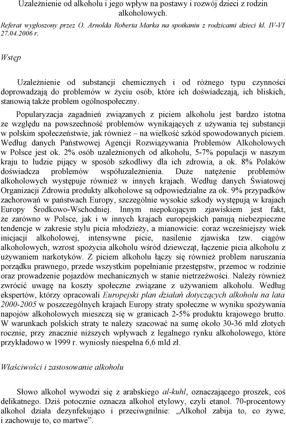 Popularyzacja zagadnień związanych z piciem alkoholu jest bardzo istotna ze względu na powszechność problemów wynikających z używania tej substancji w polskim społeczeństwie, jak również na wielkość