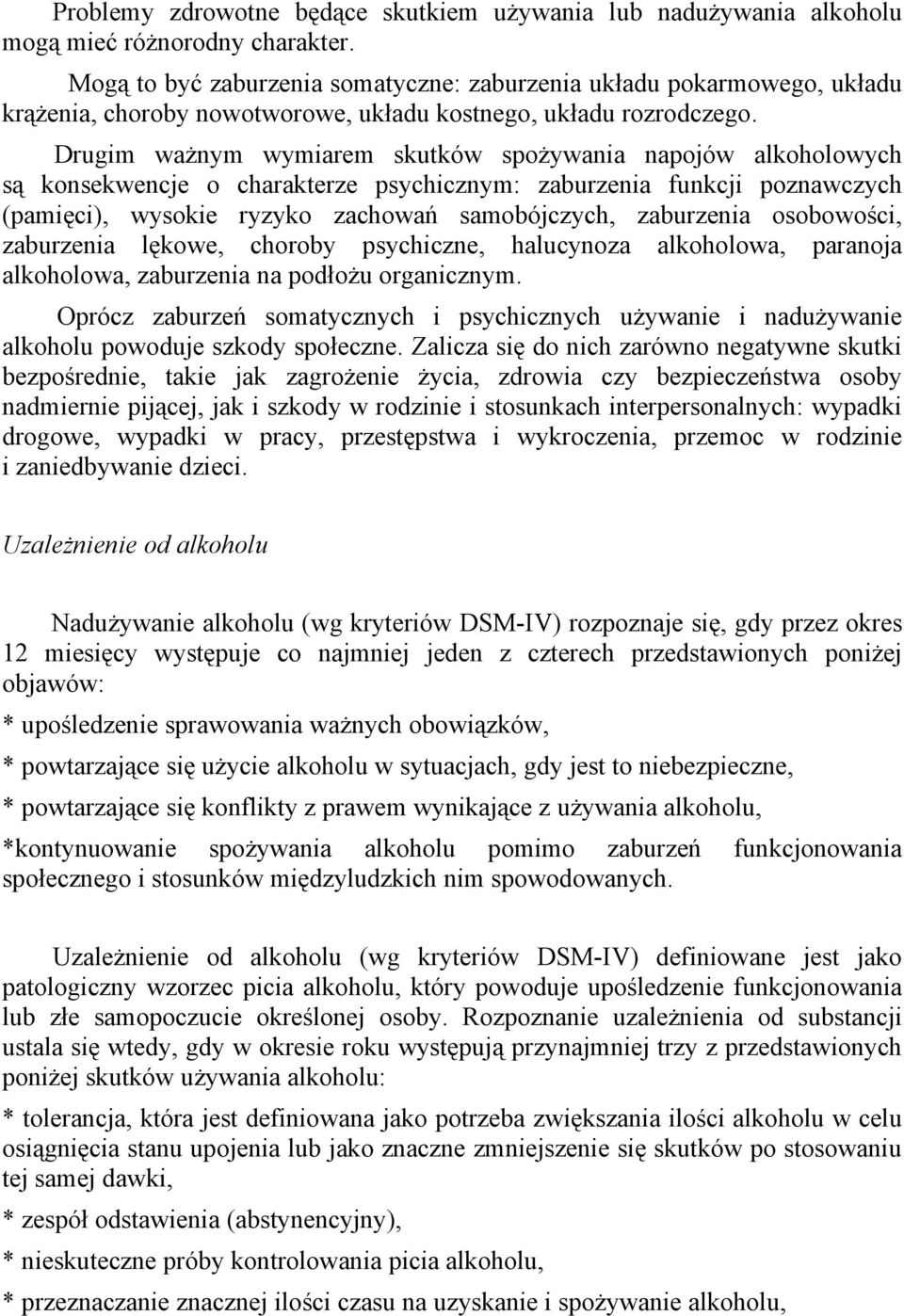 Drugim ważnym wymiarem skutków spożywania napojów alkoholowych są konsekwencje o charakterze psychicznym: zaburzenia funkcji poznawczych (pamięci), wysokie ryzyko zachowań samobójczych, zaburzenia