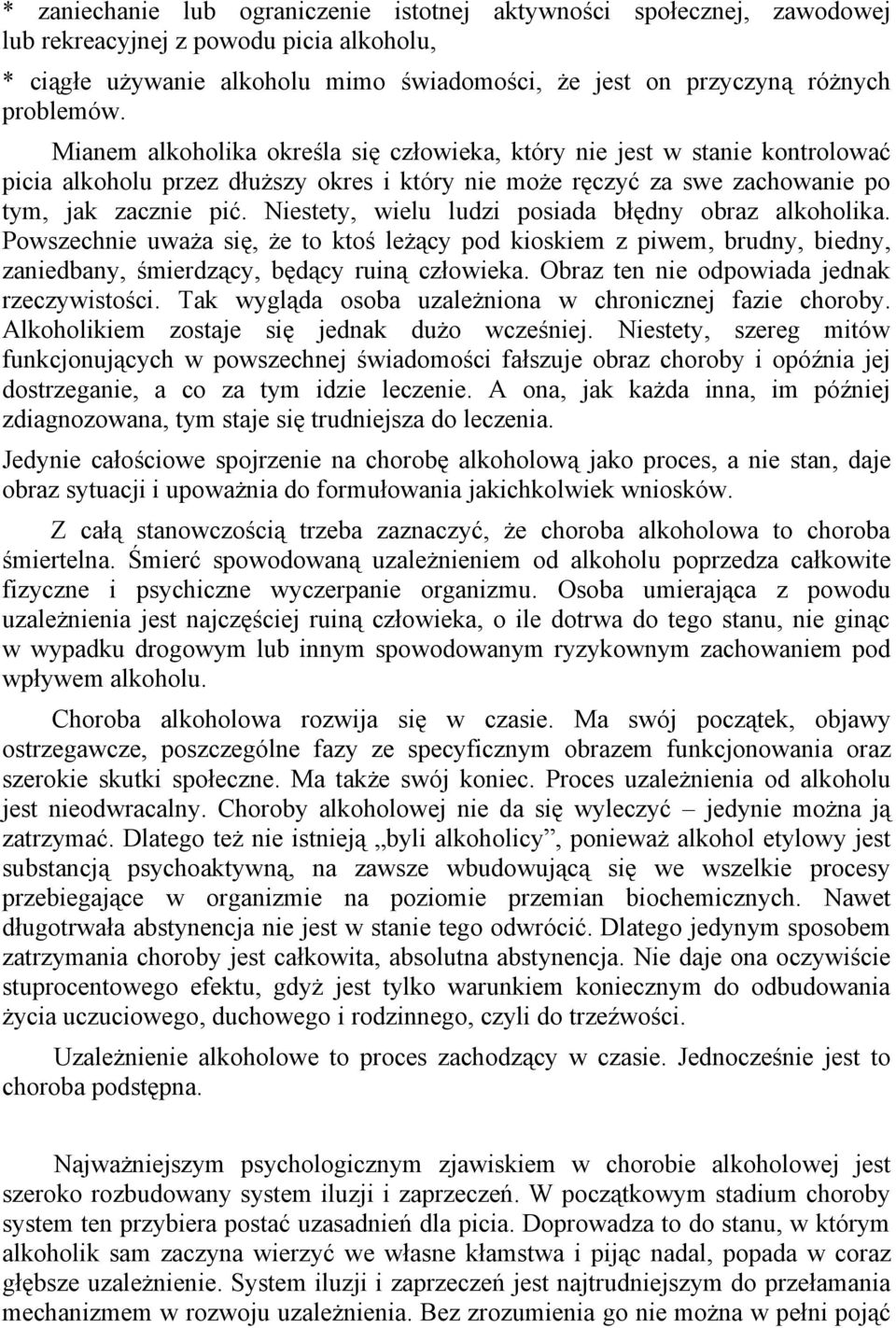 Niestety, wielu ludzi posiada błędny obraz alkoholika. Powszechnie uważa się, że to ktoś leżący pod kioskiem z piwem, brudny, biedny, zaniedbany, śmierdzący, będący ruiną człowieka.