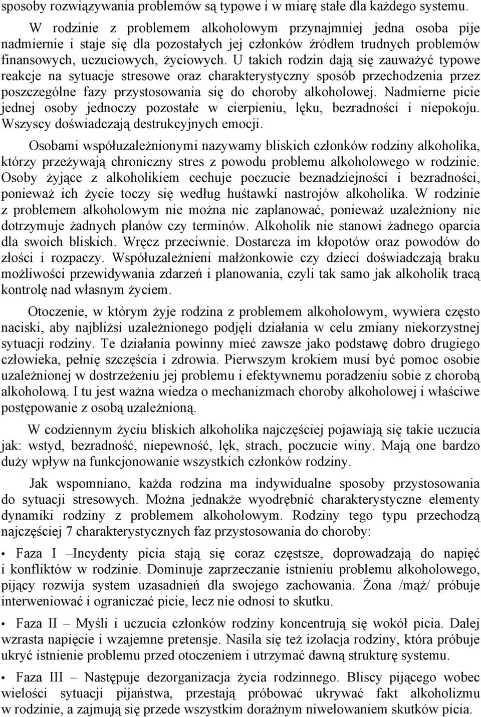 U takich rodzin dają się zauważyć typowe reakcje na sytuacje stresowe oraz charakterystyczny sposób przechodzenia przez poszczególne fazy przystosowania się do choroby alkoholowej.