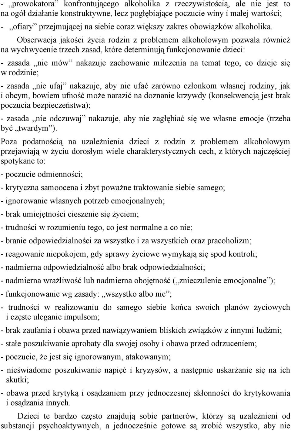 Obserwacja jakości życia rodzin z problemem alkoholowym pozwala również na wychwycenie trzech zasad, które determinują funkcjonowanie dzieci: - zasada nie mów nakazuje zachowanie milczenia na temat