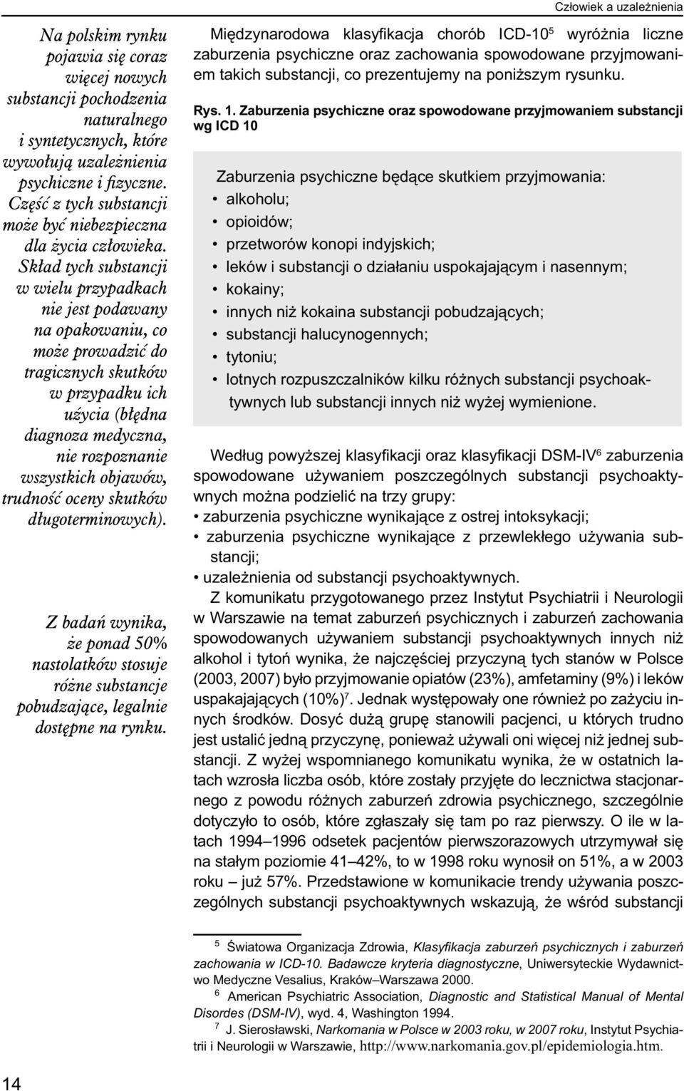 Skład tych substancji w wielu przypadkach nie jest podawany na opakowaniu, co może prowadzić do tragicznych skutków w przypadku ich uźycia (błędna diagnoza medyczna, nie rozpoznanie wszystkich