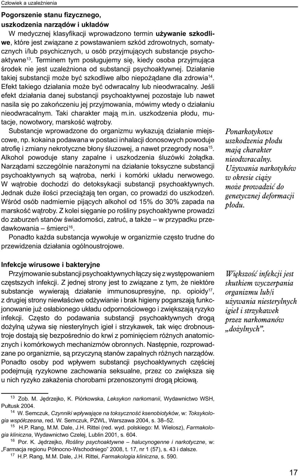 Terminem tym posługujemy się, kiedy osoba przyjmująca środek nie jest uzależniona od substancji psychoaktywnej. Działanie takiej substancji może być szkodliwe albo niepożądane dla zdrowia 14.