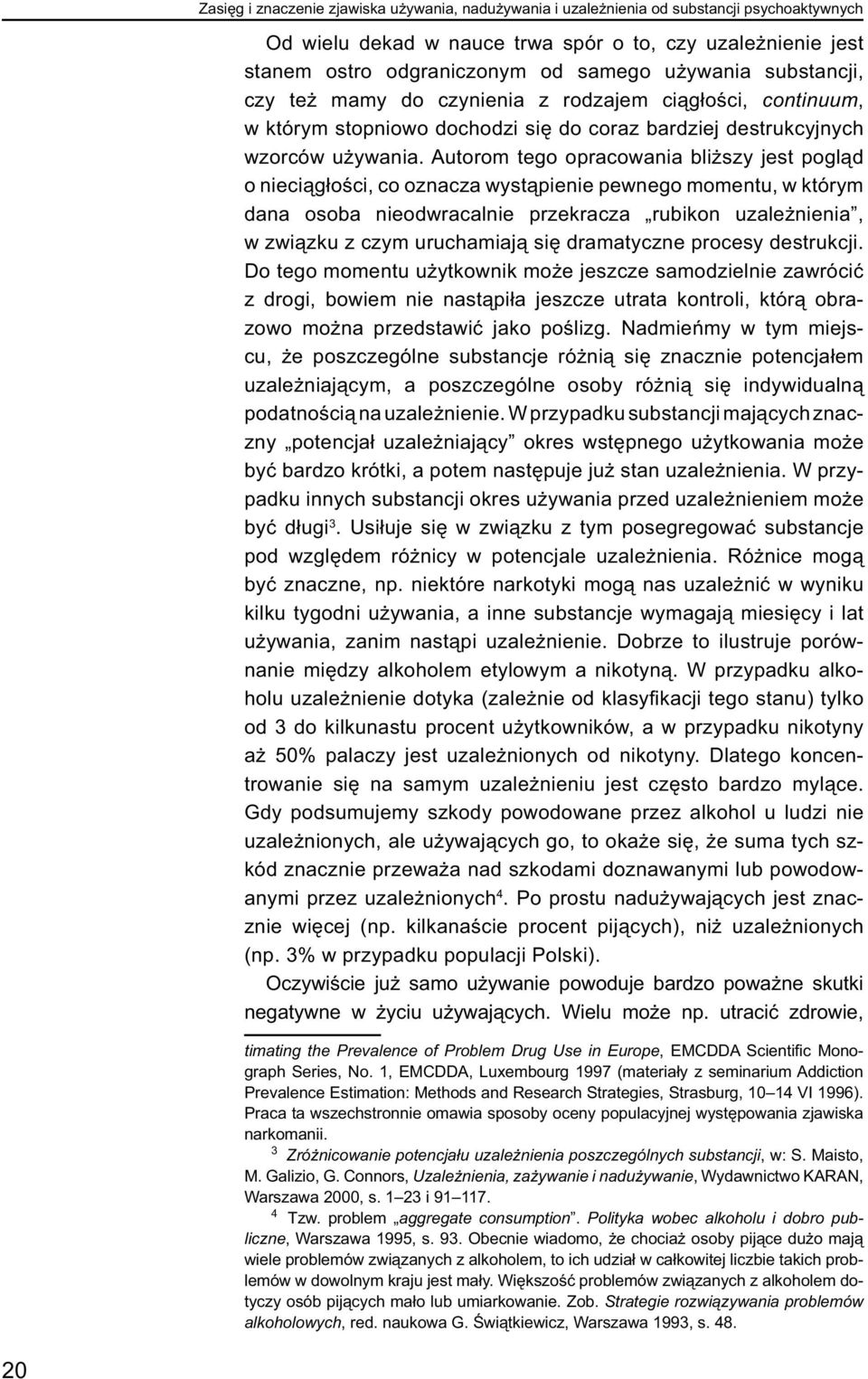 Autorom tego opracowania bliższy jest pogląd o nieciągłości, co oznacza wystąpienie pewnego momentu, w którym dana osoba nieodwracalnie przekracza rubikon uzależnienia, w związku z czym uruchamiają