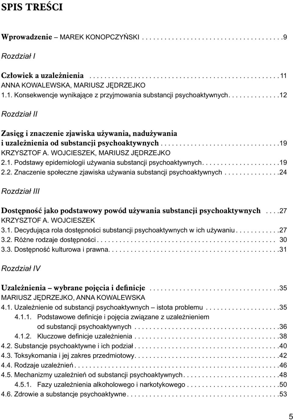 ...............................19 KRZYSZTOF A. WOJCIESZEK, MARIUSZ JĘDRZEJKO 2.1. Podstawy epidemiologii używania substancji psychoaktywnych.....................19 2.2. Znaczenie społeczne zjawiska używania substancji psychoaktywnych.