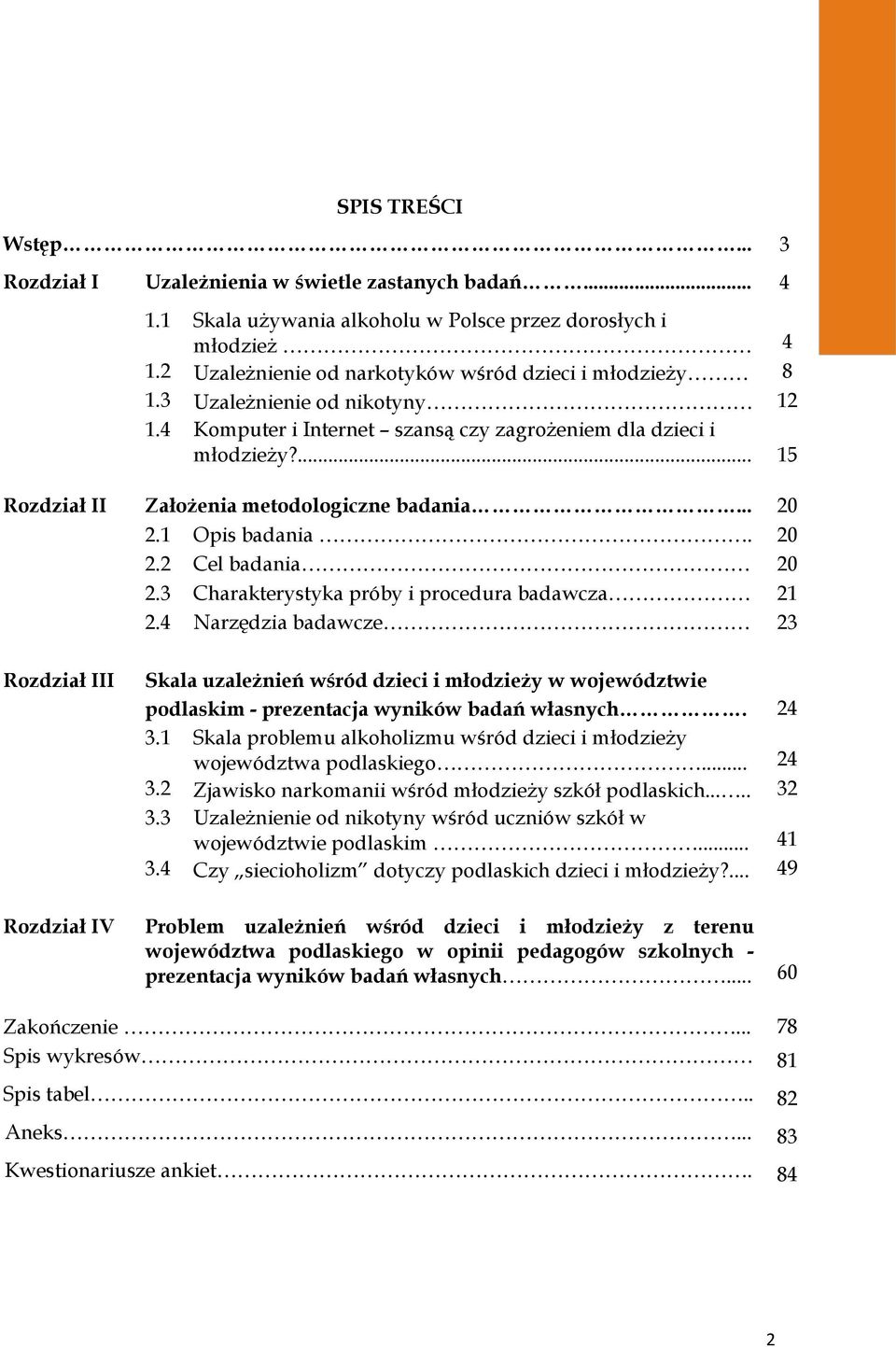 ... 15 Rozdział II Założenia metodologiczne badania... 20 2.1 Opis badania. 20 2.2 Cel badania 20 2.3 Charakterystyka próby i procedura badawcza 21 2.