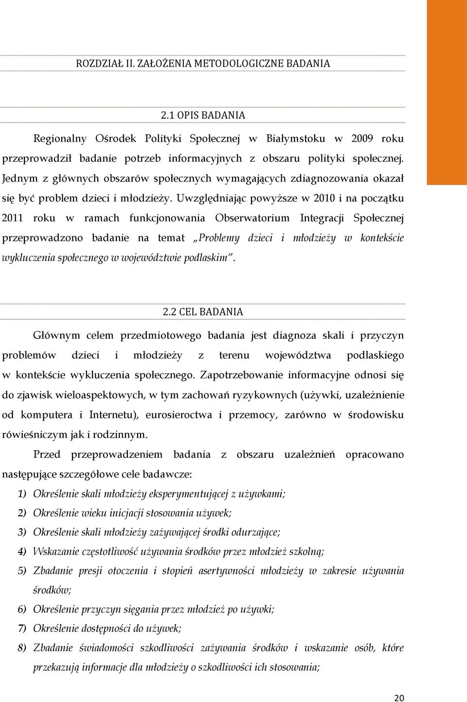 Jednym z głównych obszarów społecznych wymagających zdiagnozowania okazał się być problem dzieci i młodzieży.