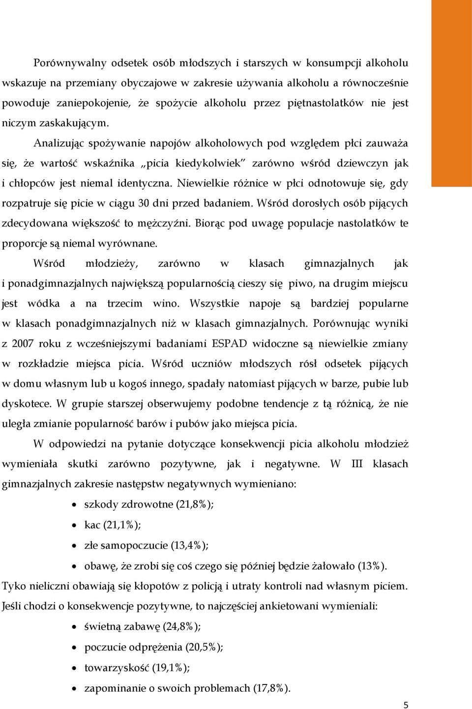 Analizując spożywanie napojów alkoholowych pod względem płci zauważa się, że wartość wskaźnika picia kiedykolwiek zarówno wśród dziewczyn jak i chłopców jest niemal identyczna.