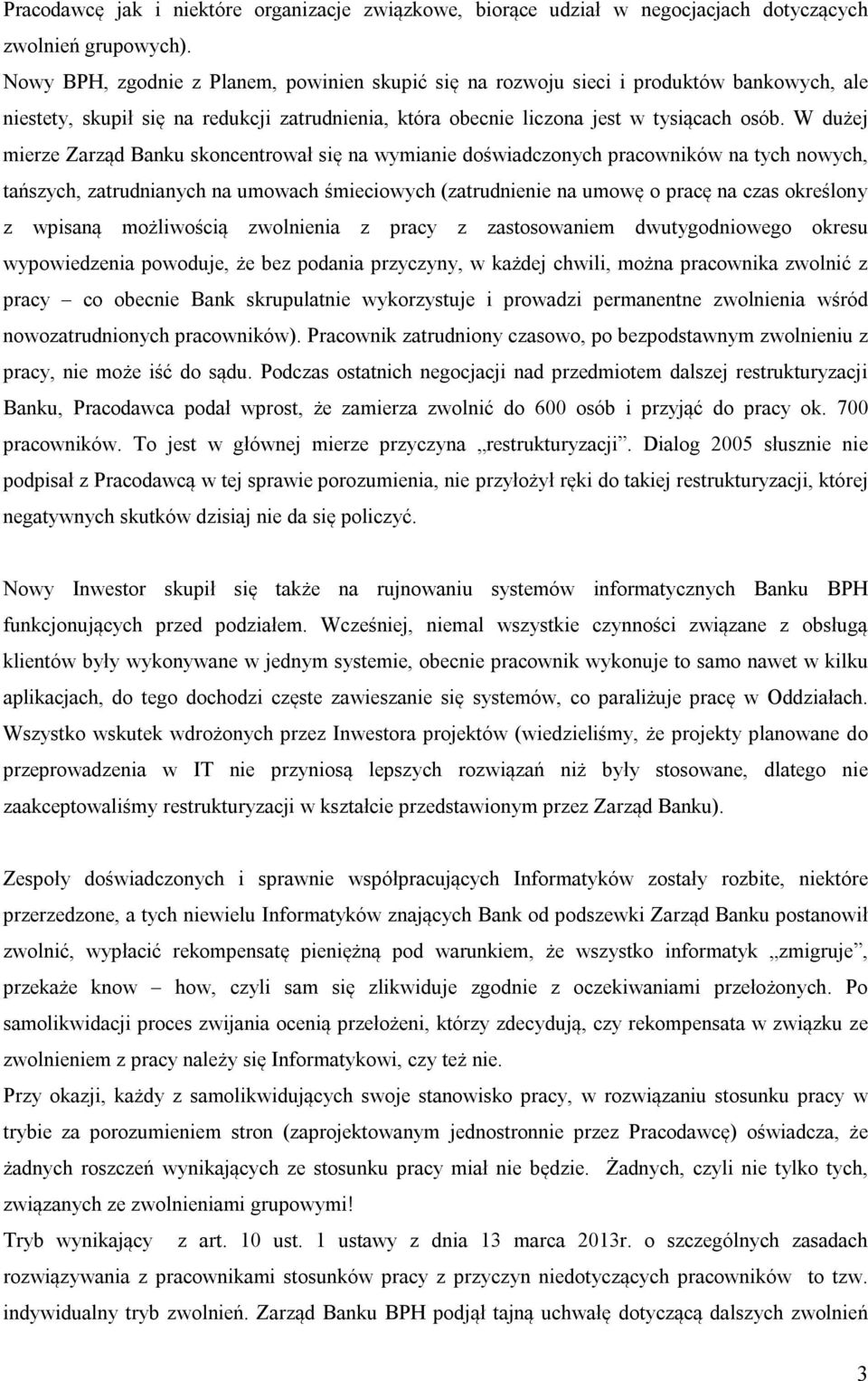 W dużej mierze Zarząd Banku skoncentrował się na wymianie doświadczonych pracowników na tych nowych, tańszych, zatrudnianych na umowach śmieciowych (zatrudnienie na umowę o pracę na czas określony z